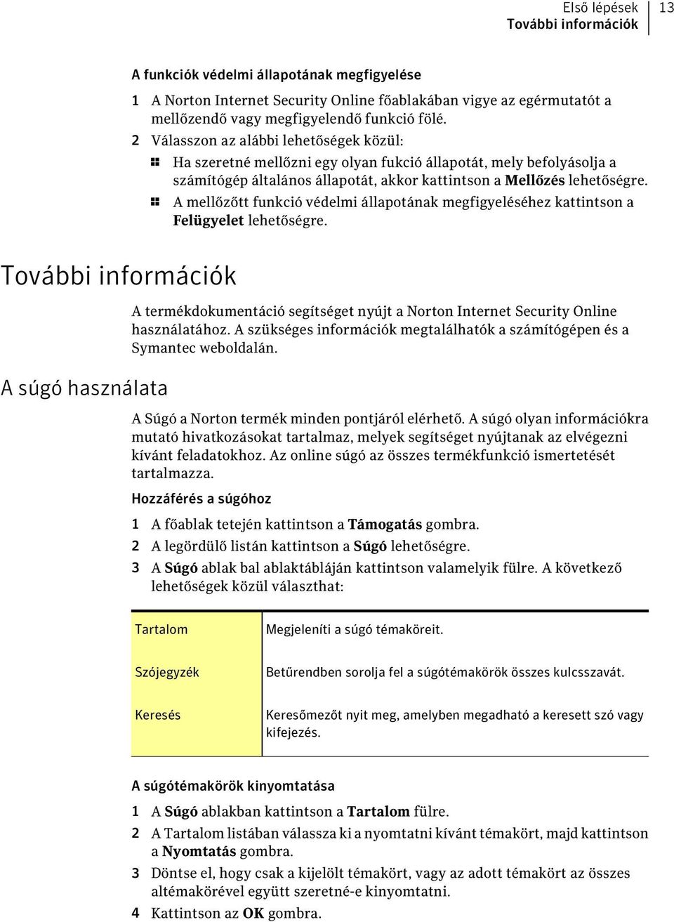 1 A mellőzőtt funkció védelmi állapotának megfigyeléséhez kattintson a Felügyelet lehetőségre.