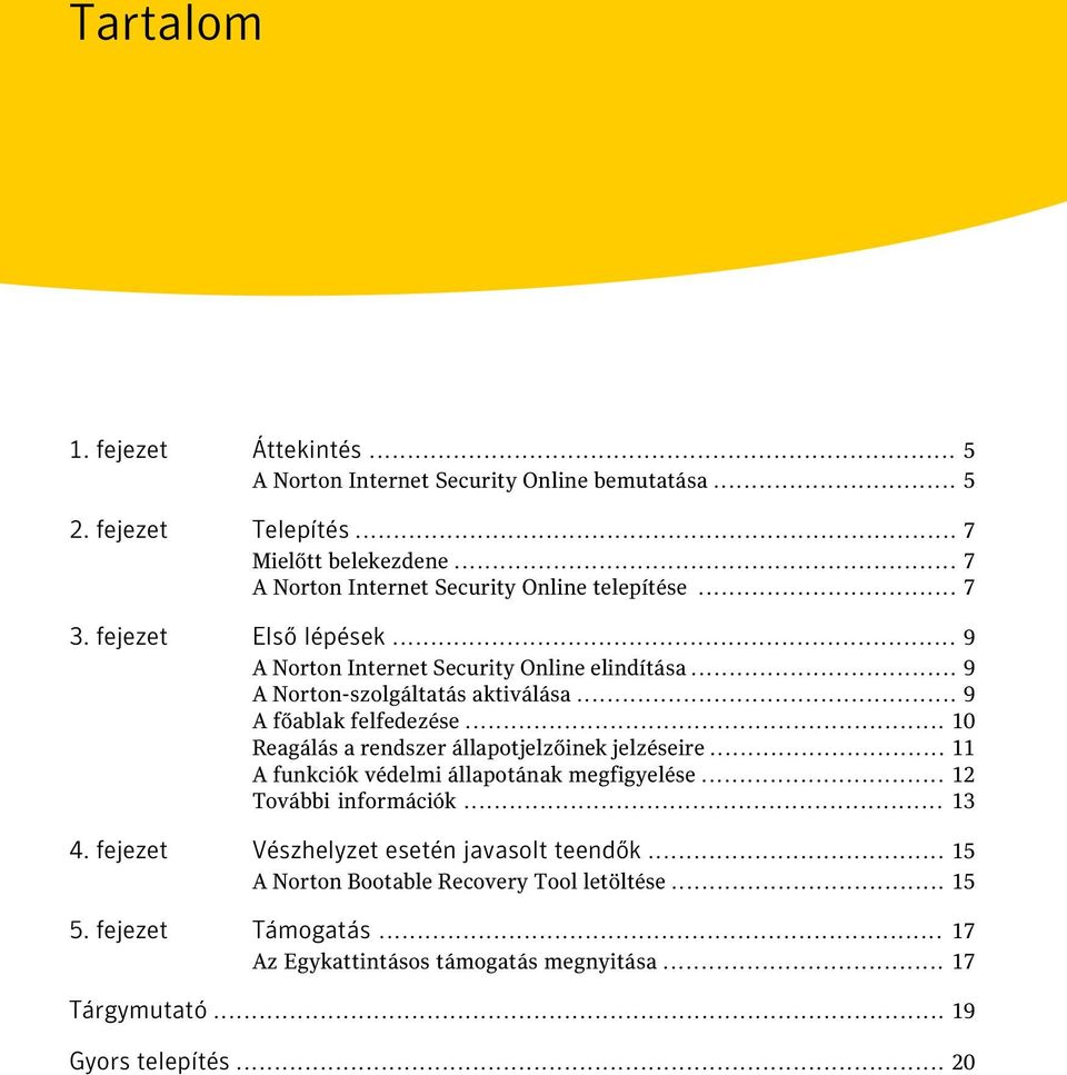 .. 9 A főablak felfedezése... 10 Reagálás a rendszer állapotjelzőinek jelzéseire... 11 A funkciók védelmi állapotának megfigyelése... 12 További információk... 13 4.