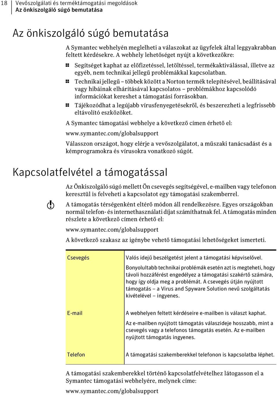 1 Technikai jellegű többek között a Norton termék telepítésével, beállításával vagy hibáinak elhárításával kapcsolatos problémákhoz kapcsolódó információkat kereshet a támogatási forrásokban.