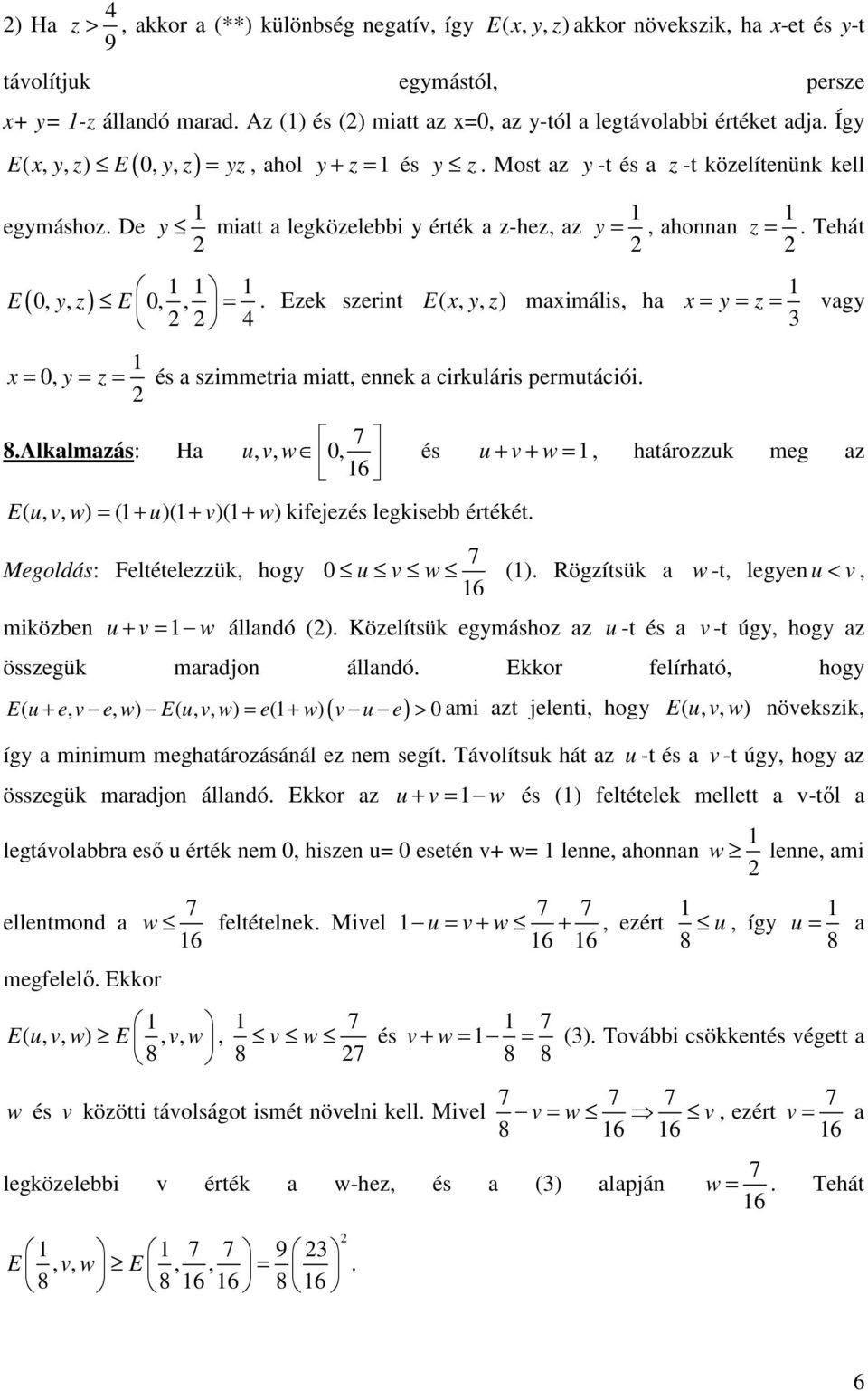 z = és a szmmetra matt, ee a crulárs permutácó 8Alalmazás: Ha u, v, w 0, 6 E( u, v, w) = ( + u)( + v)( + w) fejezés legsebb értéét Megoldás: Feltételezzü, hogy z = Tehát = y = z = vagy és u + v + w