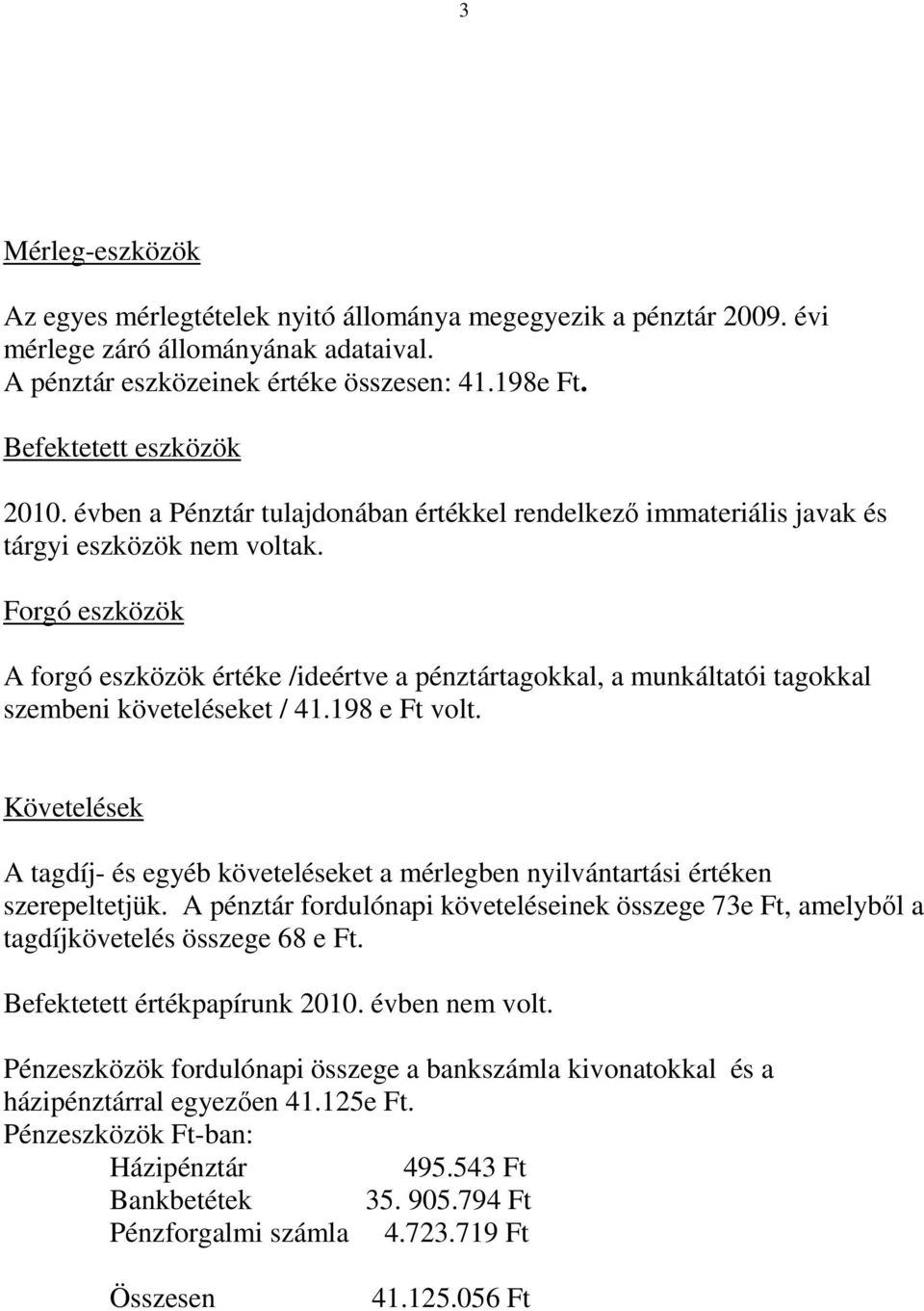 Forgó eszközök A forgó eszközök értéke /ideértve a pénztártagokkal, a munkáltatói tagokkal szembeni követeléseket / 41.198 e Ft volt.