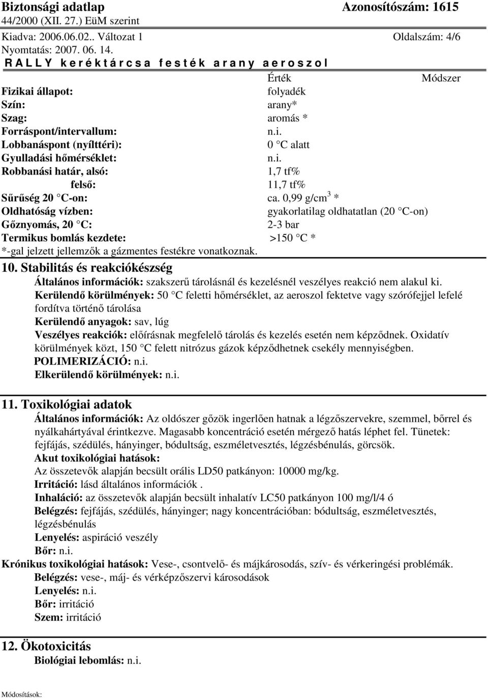 0,99 g/cm 3 * Oldhatóság vízben: gyakorlatilag oldhatatlan (20 C-on) Gznyomás, 20 C: 2-3 bar Termikus bomlás kezdete: >150 C * *-gal jelzett jellemzk a gázmentes festékre vonatkoznak. 10.