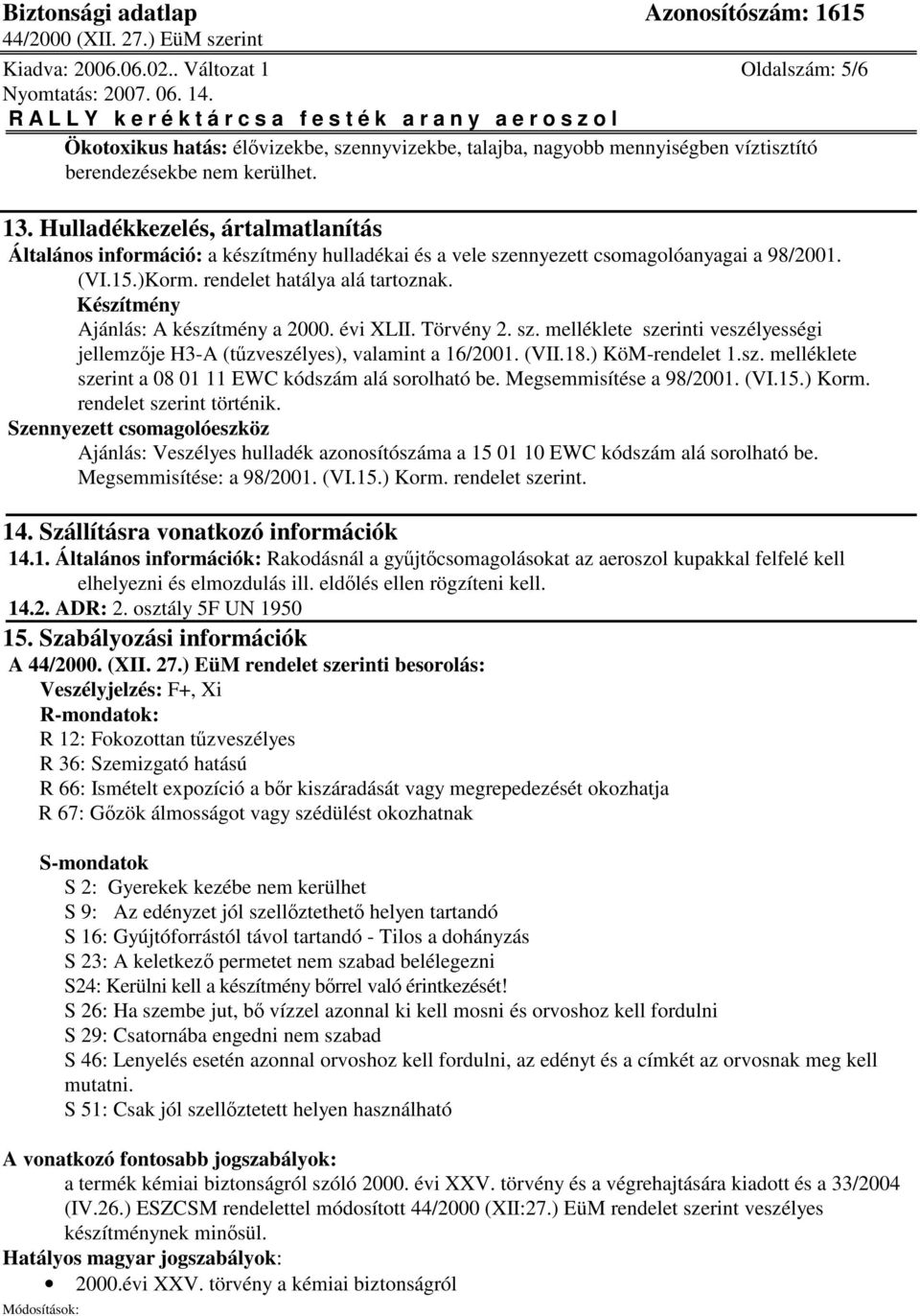 Készítmény Ajánlás: A készítmény a 2000. évi XLII. Törvény 2. sz. melléklete szerinti veszélyességi jellemzje H3-A (tzveszélyes), valamint a 16/2001. (VII.18.) KöM-rendelet 1.sz. melléklete szerint a 08 01 11 EWC kódszám alá sorolható be.