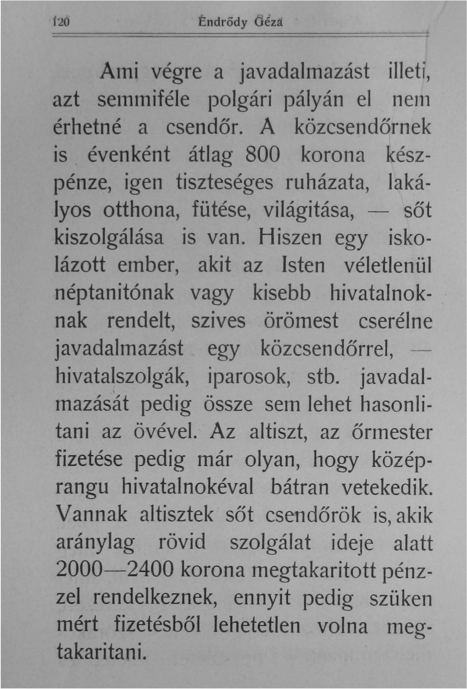 Hiszen egy iskolázott ember, akit az Isten véletlenül néptanitónak vagy kisebb hivatalnoknak rendelt, szives örömest cserélne javadalmazást egy közcsendőrrel, hivatalszolgák, iparosok, stb.