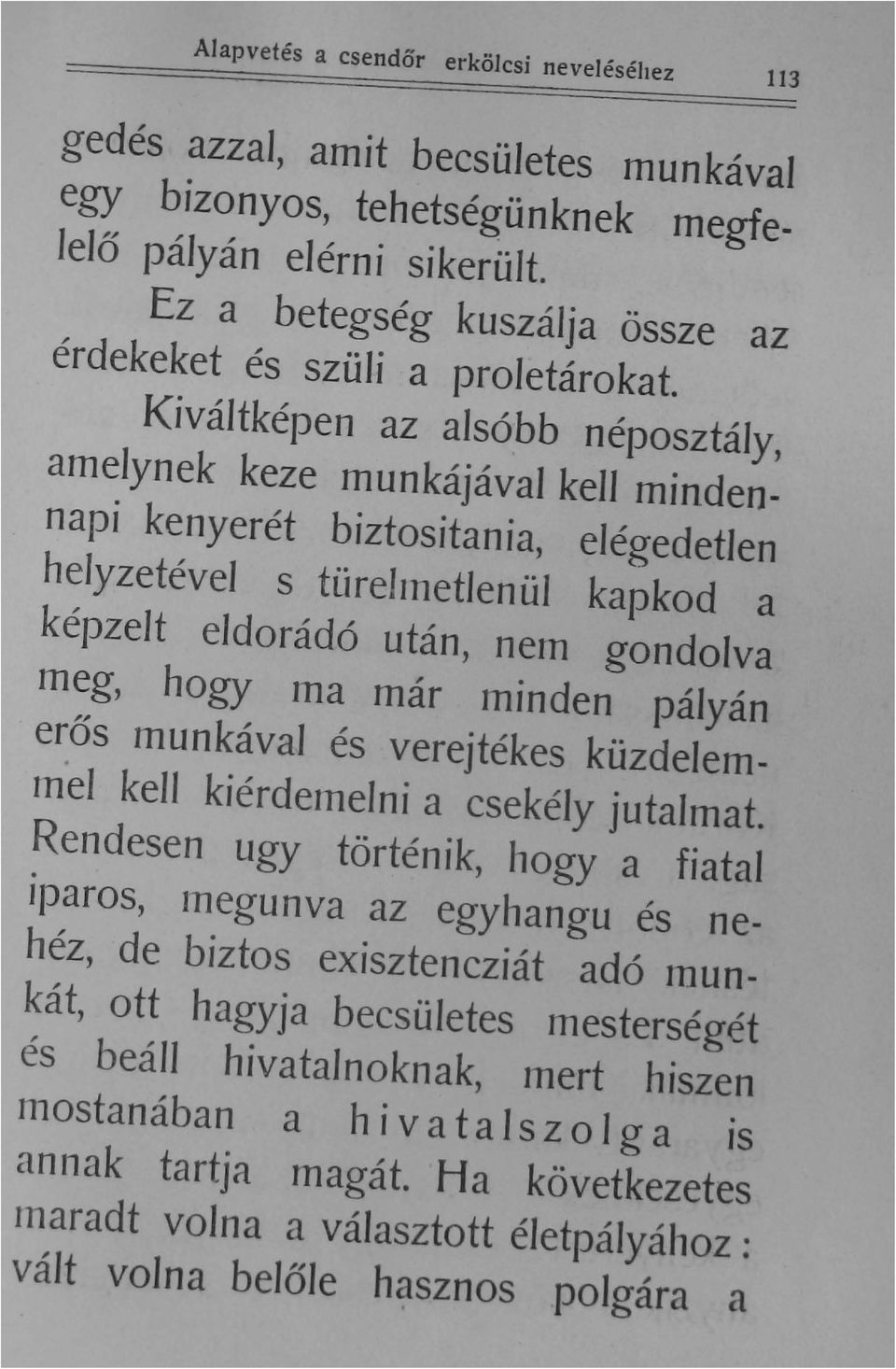 Kiváltképen az alsóbb néposztály, amelynek keze munkájával keh mindennapi kenyerét biztositania, elégedetlen helyzetével s türelmetlenül kapkod a képzelt eldorádó után, nem gondolva meg, erős hogy ma