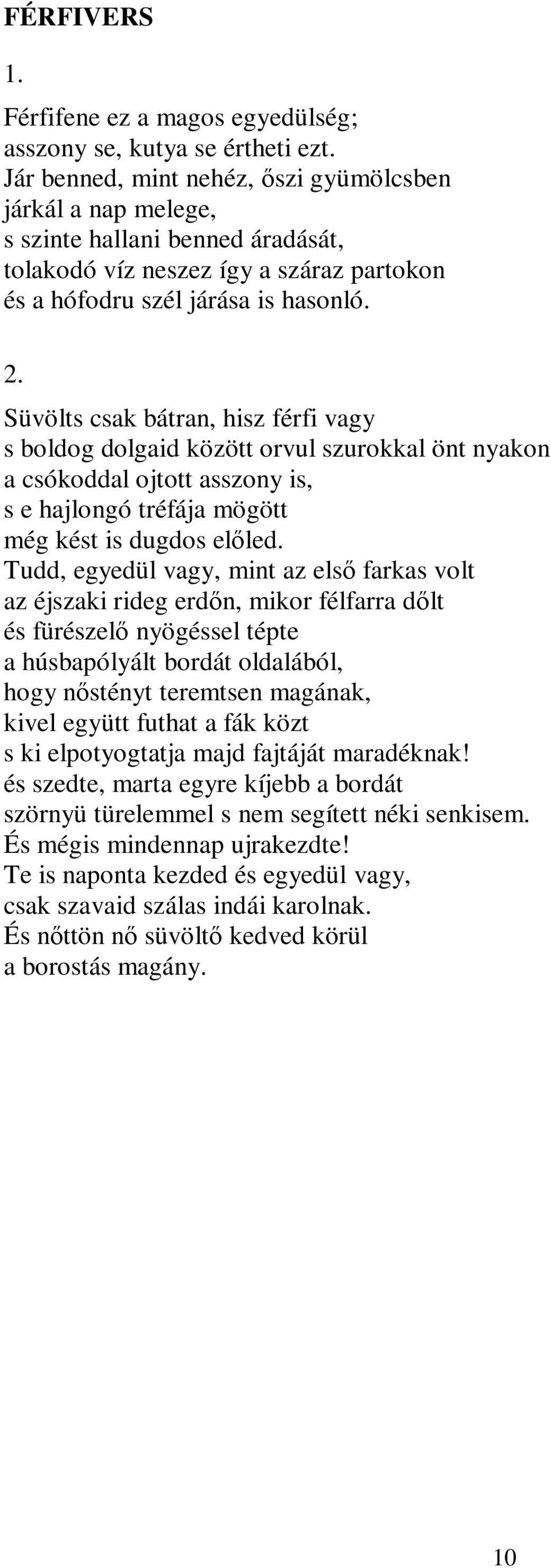 Süvölts csak bátran, hisz férfi vagy s boldog dolgaid között orvul szurokkal önt nyakon a csókoddal ojtott asszony is, s e hajlongó tréfája mögött még kést is dugdos előled.