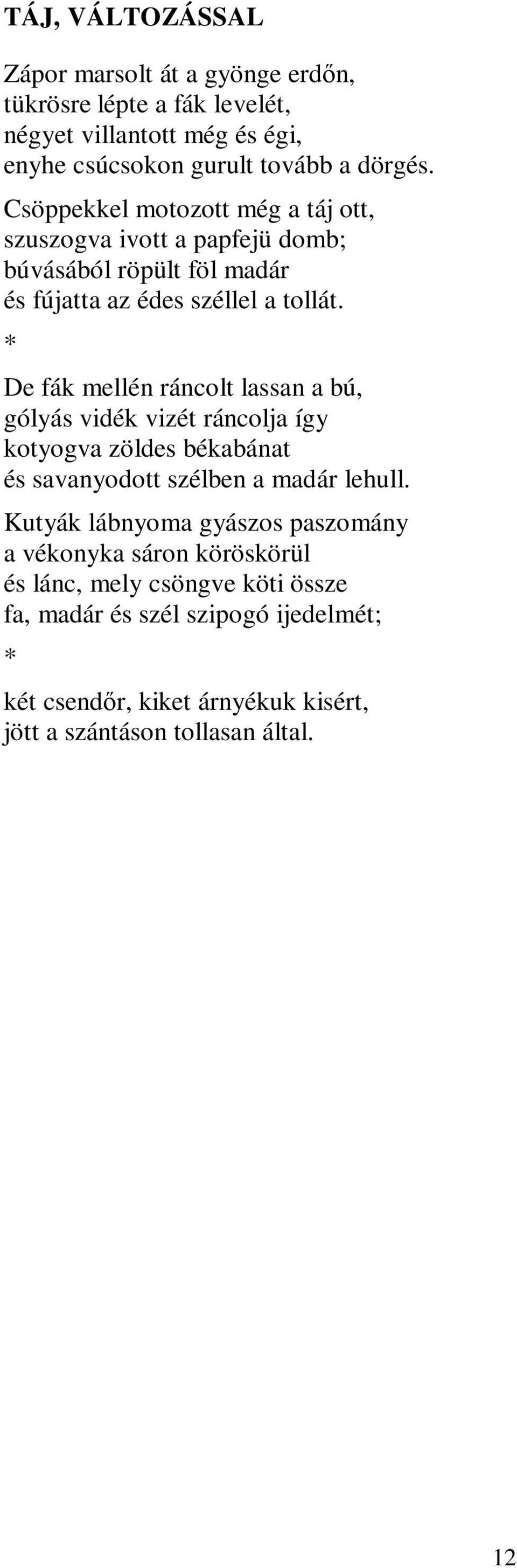 * De fák mellén ráncolt lassan a bú, gólyás vidék vizét ráncolja így kotyogva zöldes békabánat és savanyodott szélben a madár lehull.