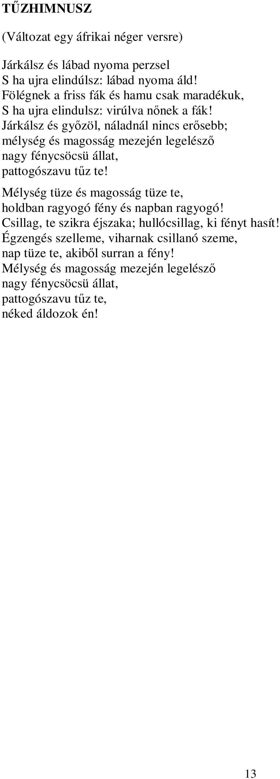 Járkálsz és győzöl, náladnál nincs erősebb; mélység és magosság mezején legelésző nagy fénycsöcsü állat, pattogószavu tűz te!