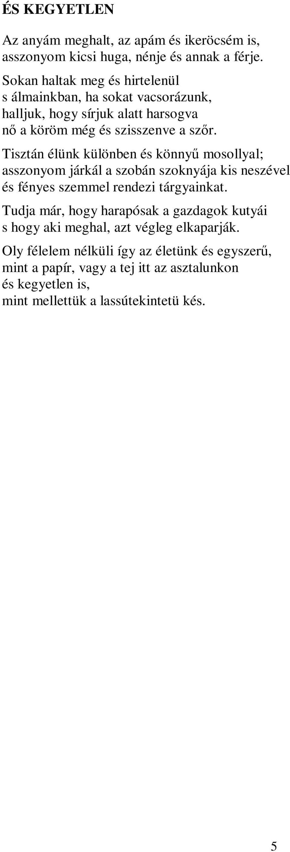 Tisztán élünk különben és könnyű mosollyal; asszonyom járkál a szobán szoknyája kis neszével és fényes szemmel rendezi tárgyainkat.