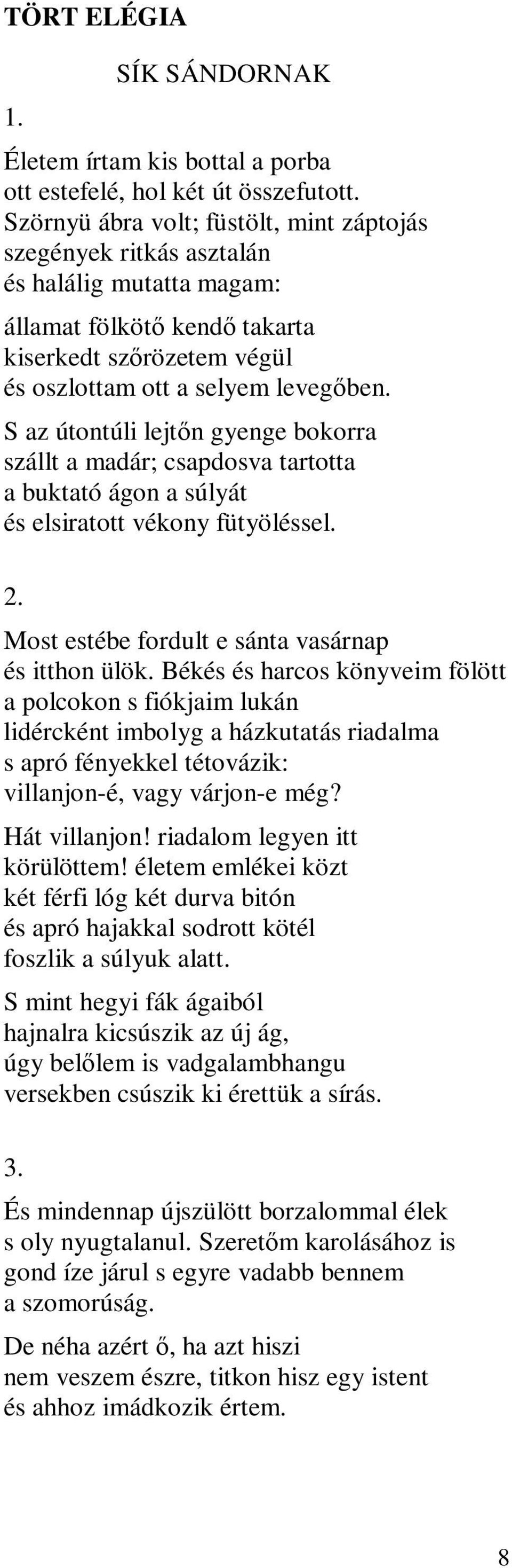 S az útontúli lejtőn gyenge bokorra szállt a madár; csapdosva tartotta a buktató ágon a súlyát és elsiratott vékony fütyöléssel. 2. Most estébe fordult e sánta vasárnap és itthon ülök.