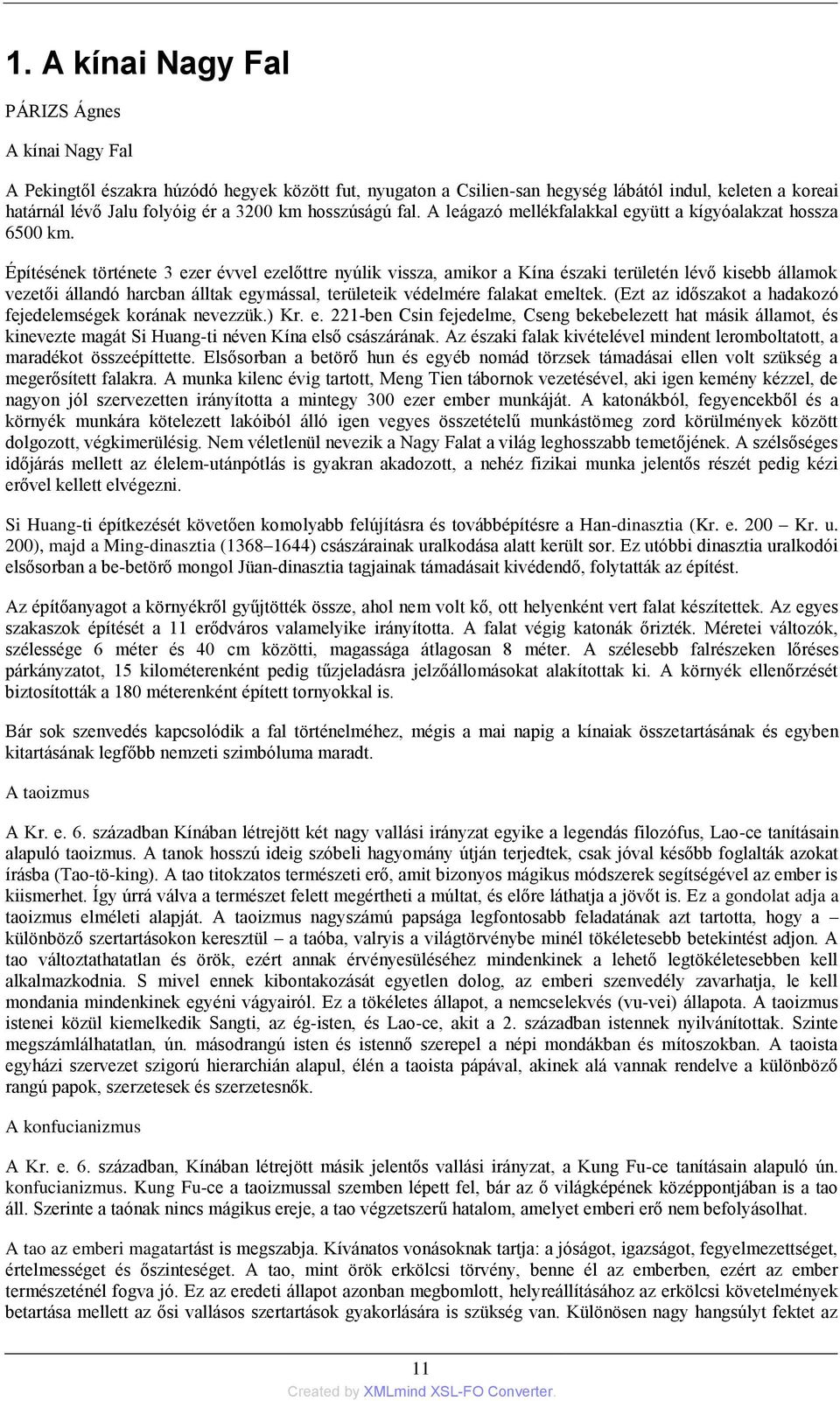 Építésének története 3 ezer évvel ezelőttre nyúlik vissza, amikor a Kína északi területén lévő kisebb államok vezetői állandó harcban álltak egymással, területeik védelmére falakat emeltek.