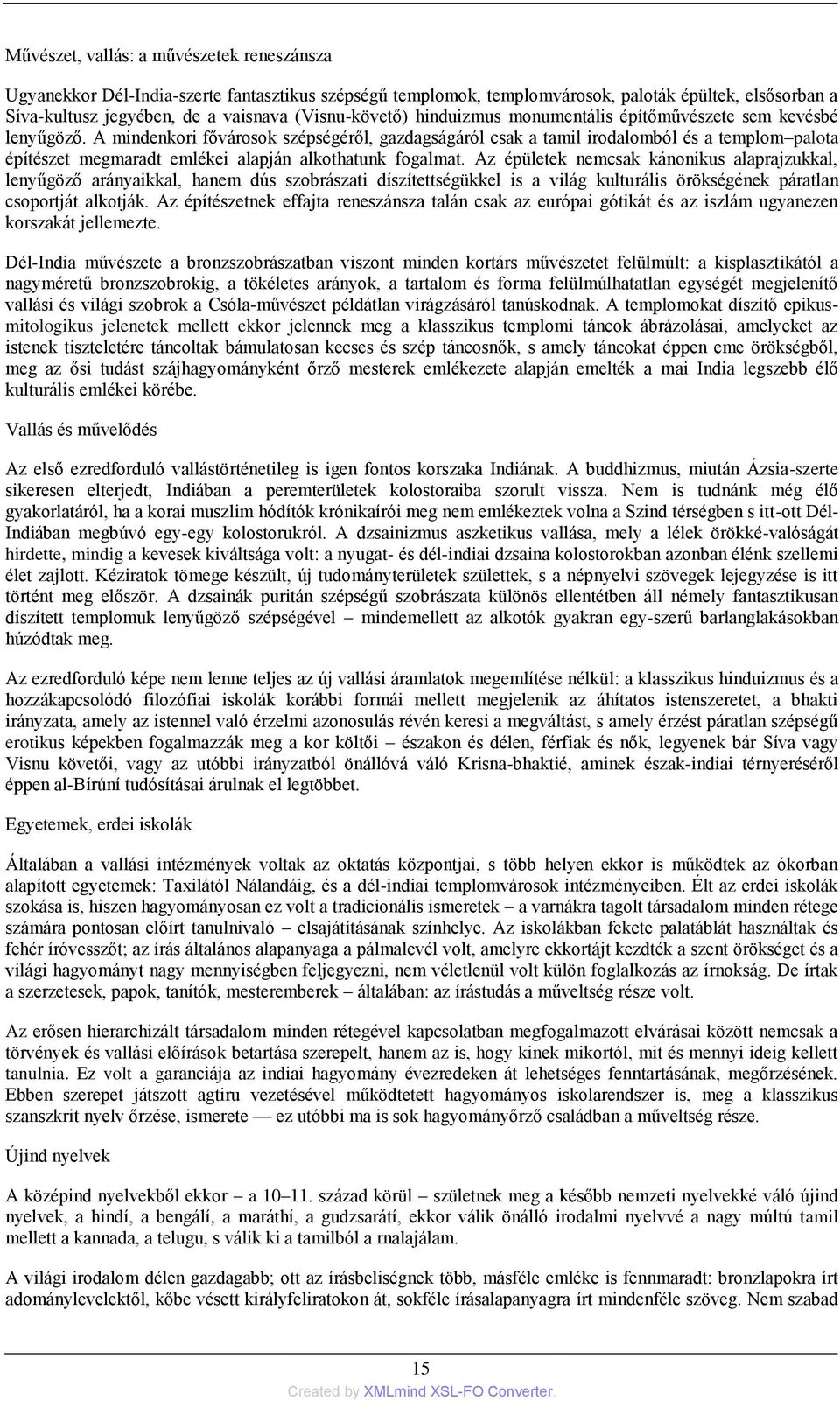 A mindenkori fővárosok szépségéről, gazdagságáról csak a tamil irodalomból és a templom palota építészet megmaradt emlékei alapján alkothatunk fogalmat.