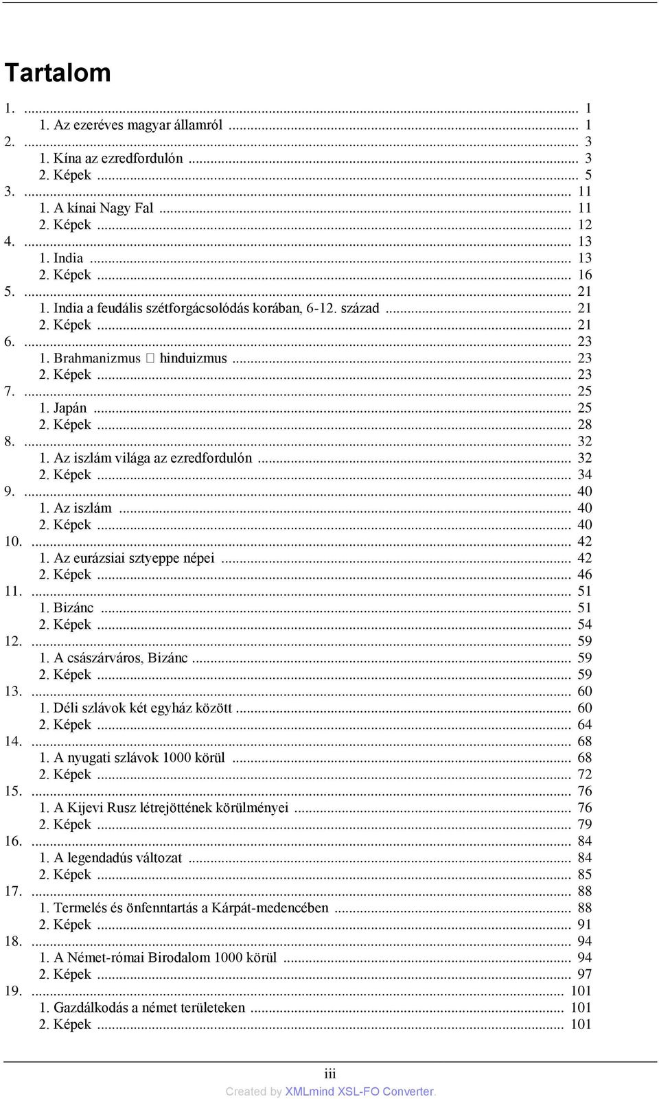 Az iszlám világa az ezredfordulón... 32 2. Képek... 34 9.... 40 1. Az iszlám... 40 2. Képek... 40 10.... 42 1. Az eurázsiai sztyeppe népei... 42 2. Képek... 46 11.... 51 1. Bizánc... 51 2. Képek... 54 12.