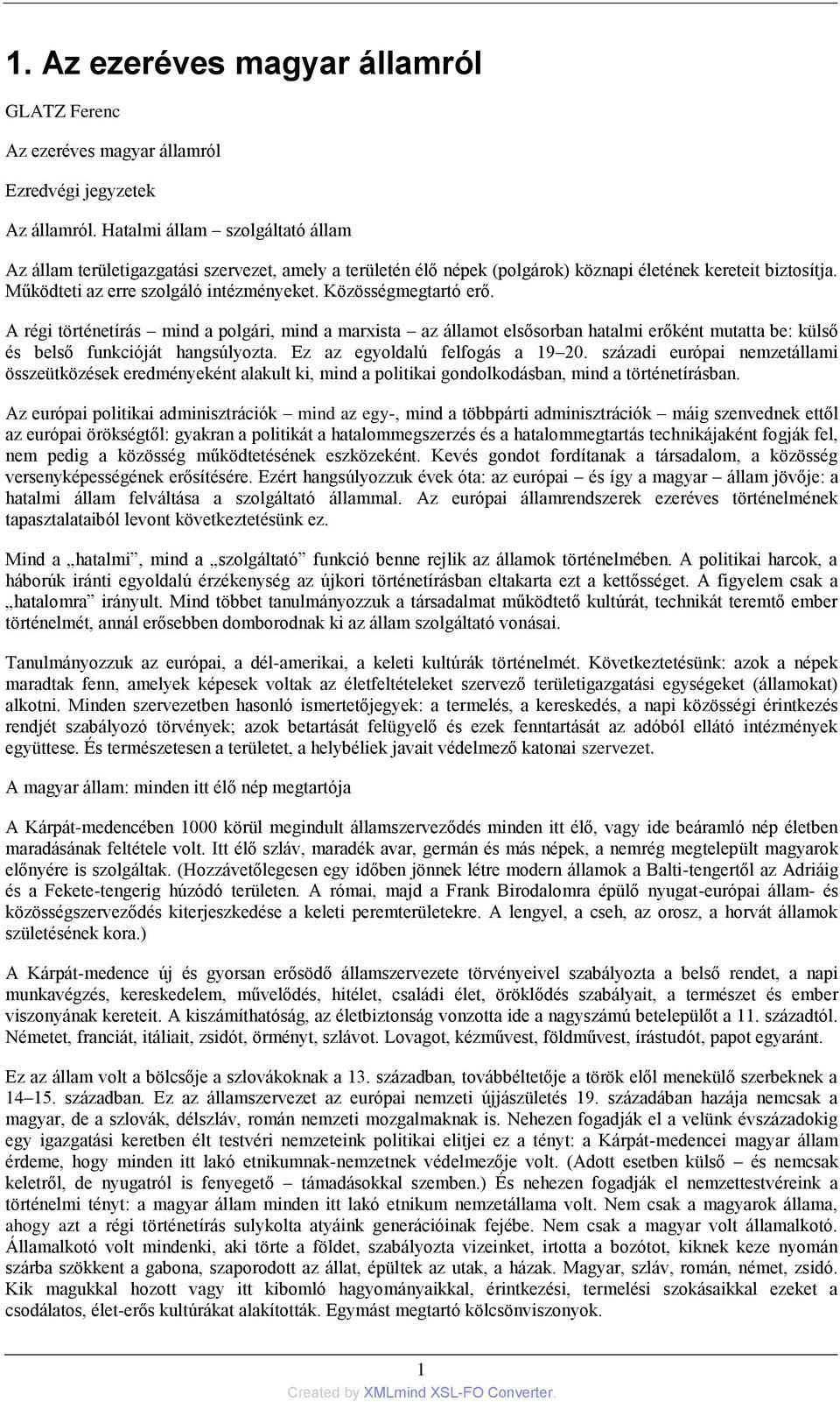 Közösségmegtartó erő. A régi történetírás mind a polgári, mind a marxista az államot elsősorban hatalmi erőként mutatta be: külső és belső funkcióját hangsúlyozta. Ez az egyoldalú felfogás a 19 20.