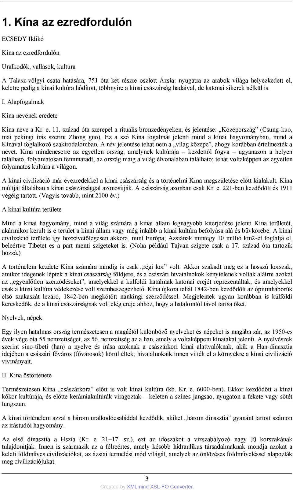 század óta szerepel a rituális bronzedényeken, és jelentése: Középország (Csung-kuo, mai pekingi írás szerint Zhong guo).