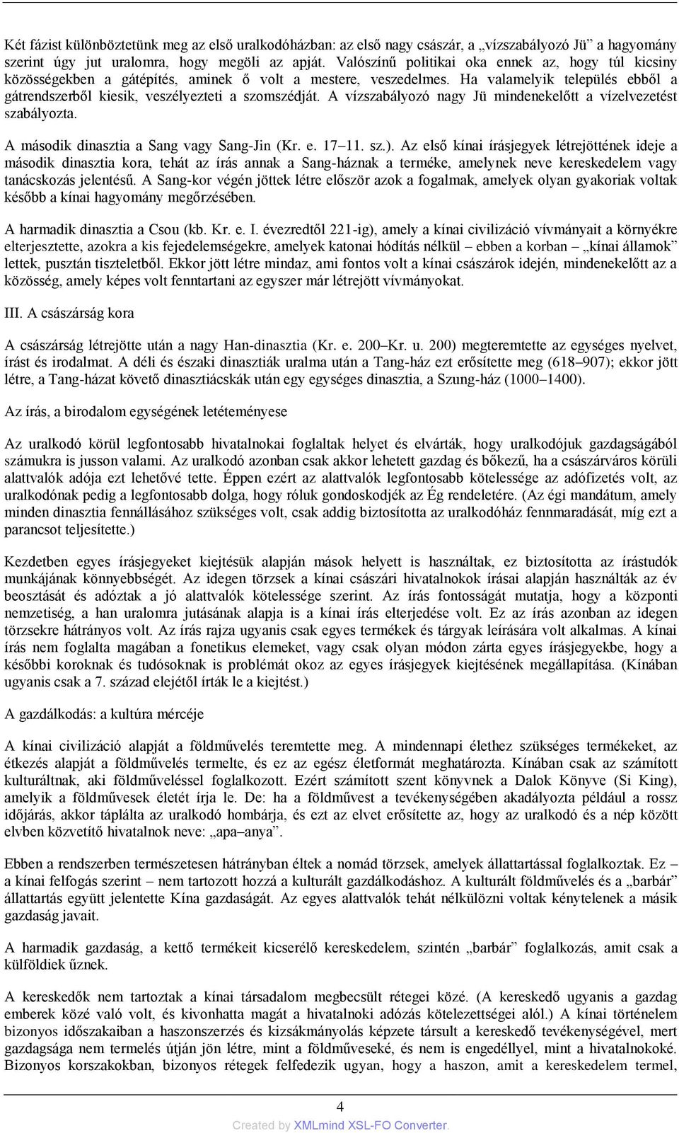 A vízszabályozó nagy Jü mindenekelőtt a vízelvezetést szabályozta. A második dinasztia a Sang vagy Sang-Jin (Kr. e. 17 11. sz.).