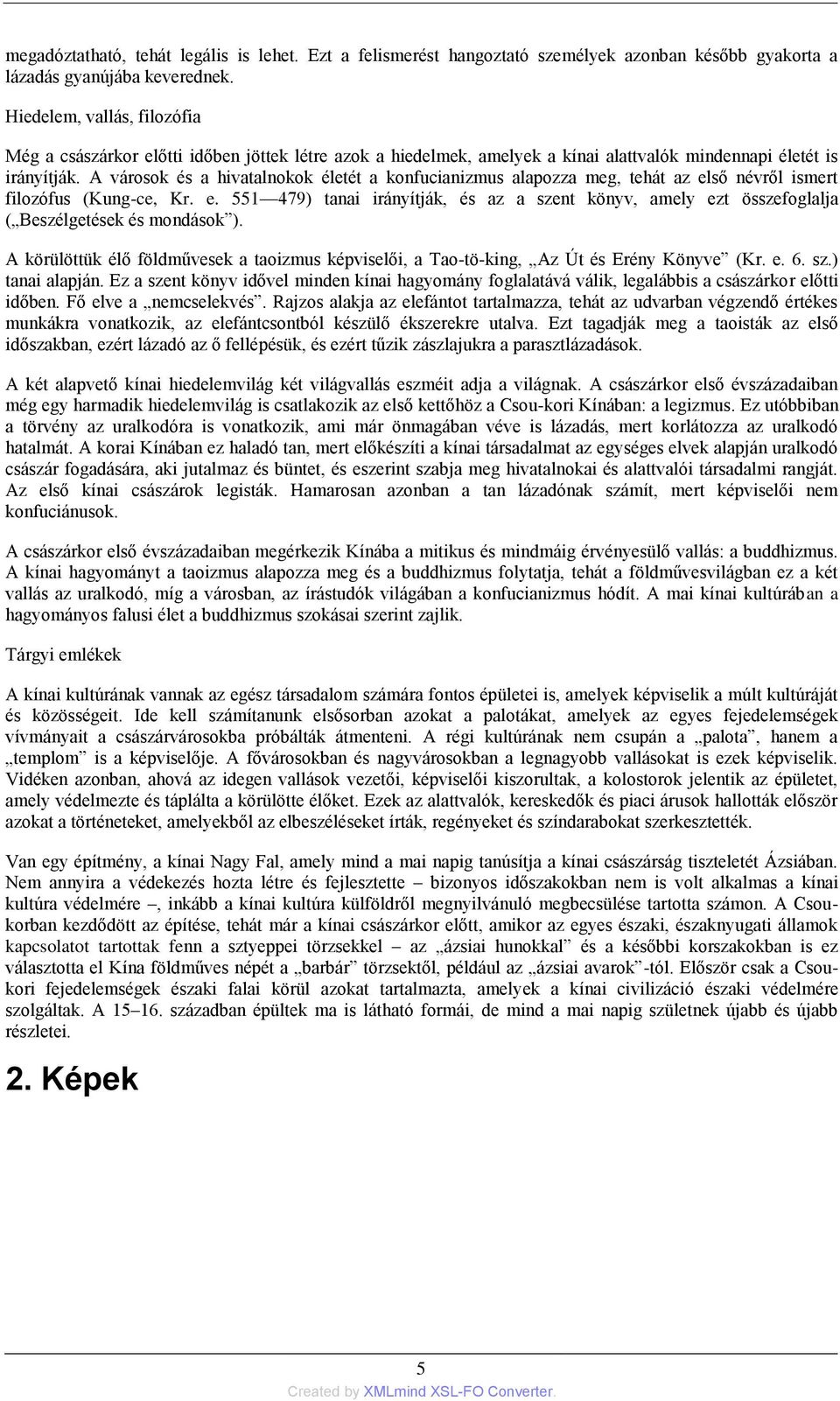 A városok és a hivatalnokok életét a konfucianizmus alapozza meg, tehát az első névről ismert filozófus (Kung-ce, Kr. e. 551 479) tanai irányítják, és az a szent könyv, amely ezt összefoglalja ( Beszélgetések és mondások ).