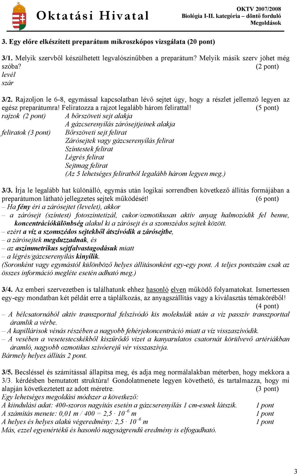 (5 pont) rajzok A bőrszöveti sejt alakja A gázcserenyílás zárósejtjeinek alakja feliratok Bőrszöveti sejt felirat Zárósejtek vagy gázcserenyílás felirat Színtestek felirat Légrés felirat Sejtmag