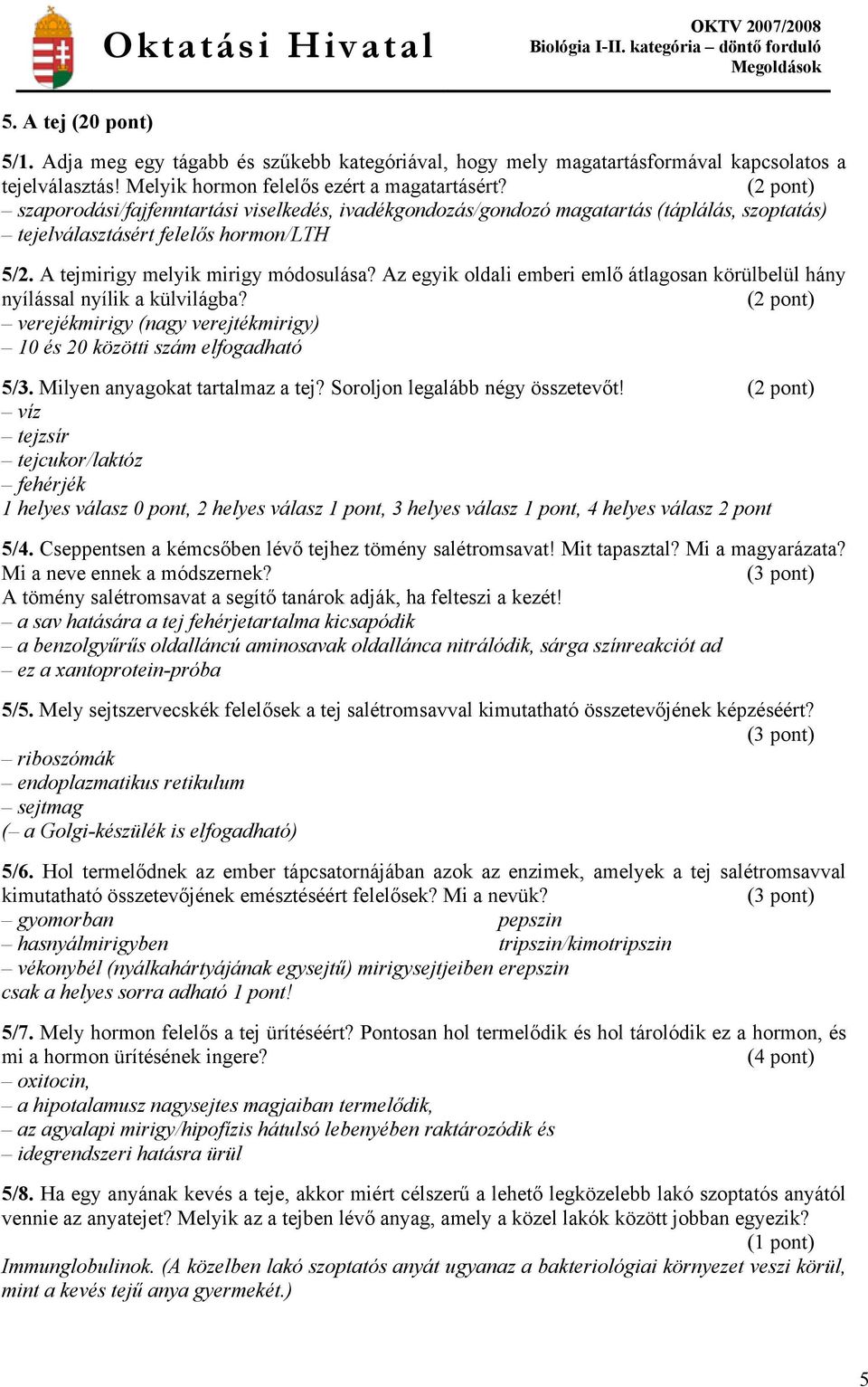 Az egyik oldali emberi emlő átlagosan körülbelül hány nyílással nyílik a külvilágba? verejékmirigy (nagy verejtékmirigy) 10 és 20 közötti szám elfogadható 5/3. Milyen anyagokat tartalmaz a tej?