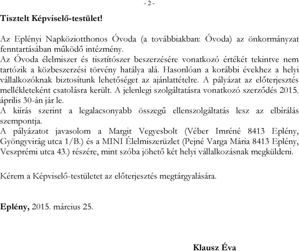 Hasonlóan a korábbi évekhez a helyi vállalkozóknak biztosítunk lehetőséget az ajánlattételre. A pályázat az előterjesztés mellékleteként csatolásra került.