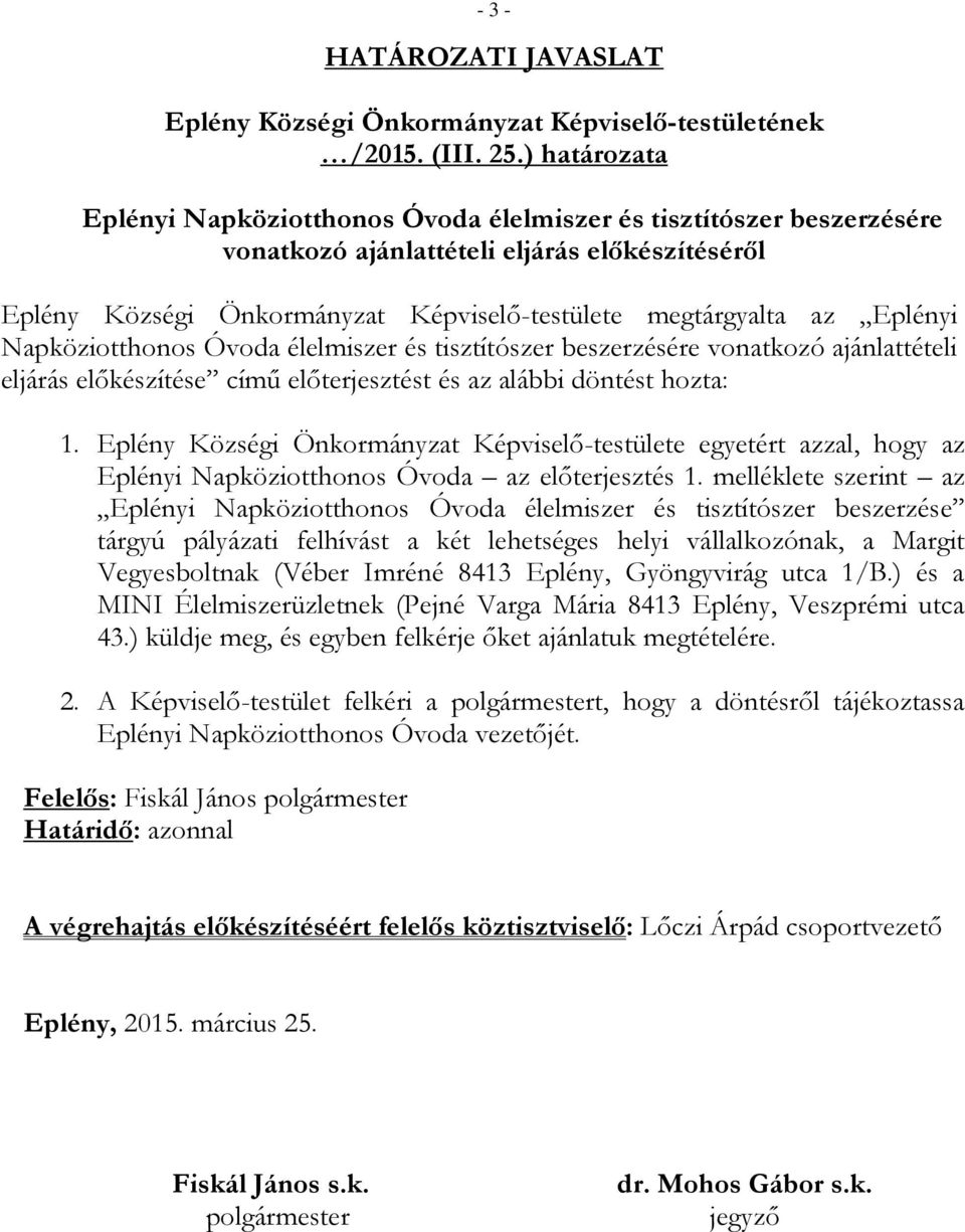 Eplényi Napköziotthonos Óvoda élelmiszer és tisztítószer beszerzésére vonatkozó ajánlattételi eljárás előkészítése című előterjesztést és az alábbi döntést hozta: 1.