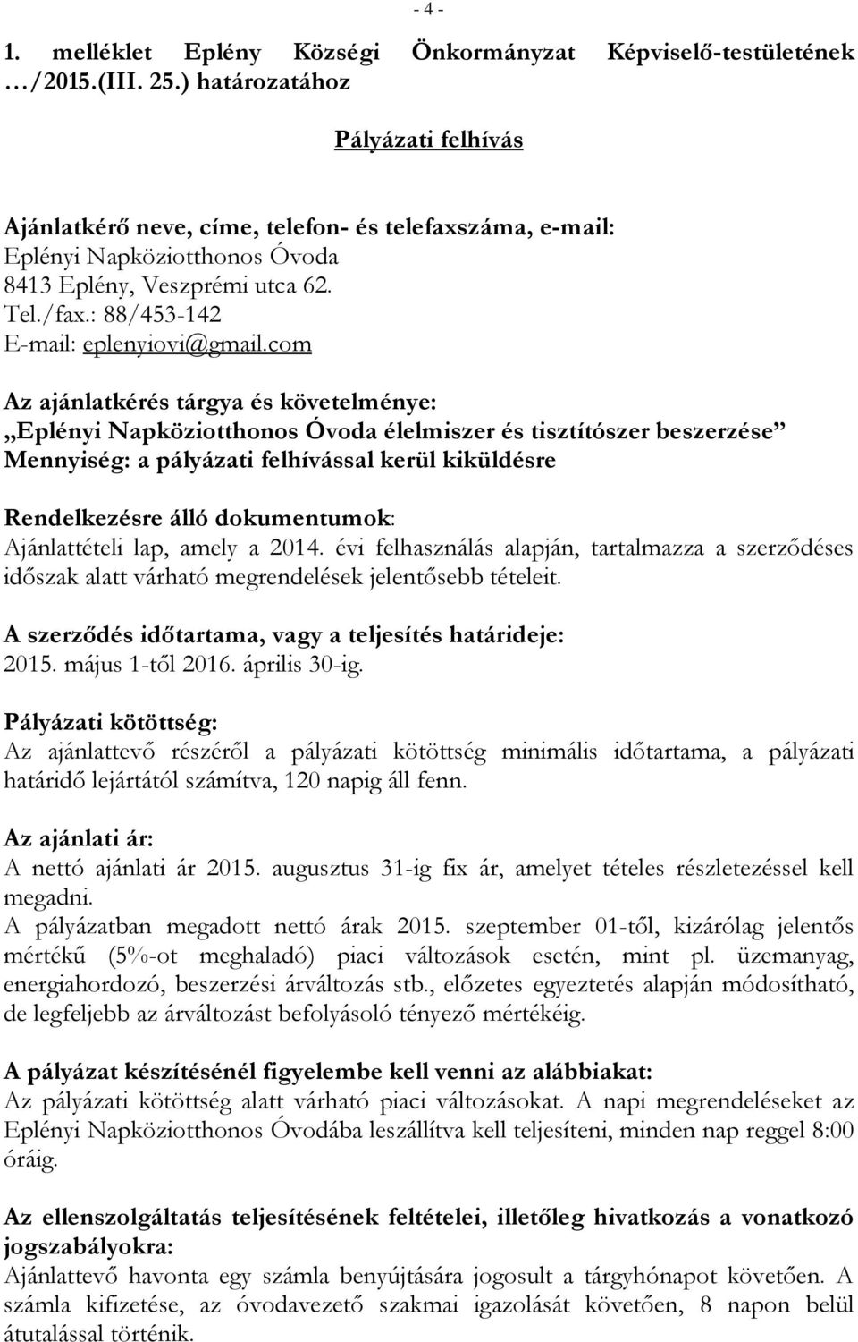 com Az ajánlatkérés tárgya és követelménye: Eplényi Napköziotthonos Óvoda élelmiszer és tisztítószer beszerzése Mennyiség: a pályázati felhívással kerül kiküldésre Rendelkezésre álló dokumentumok: