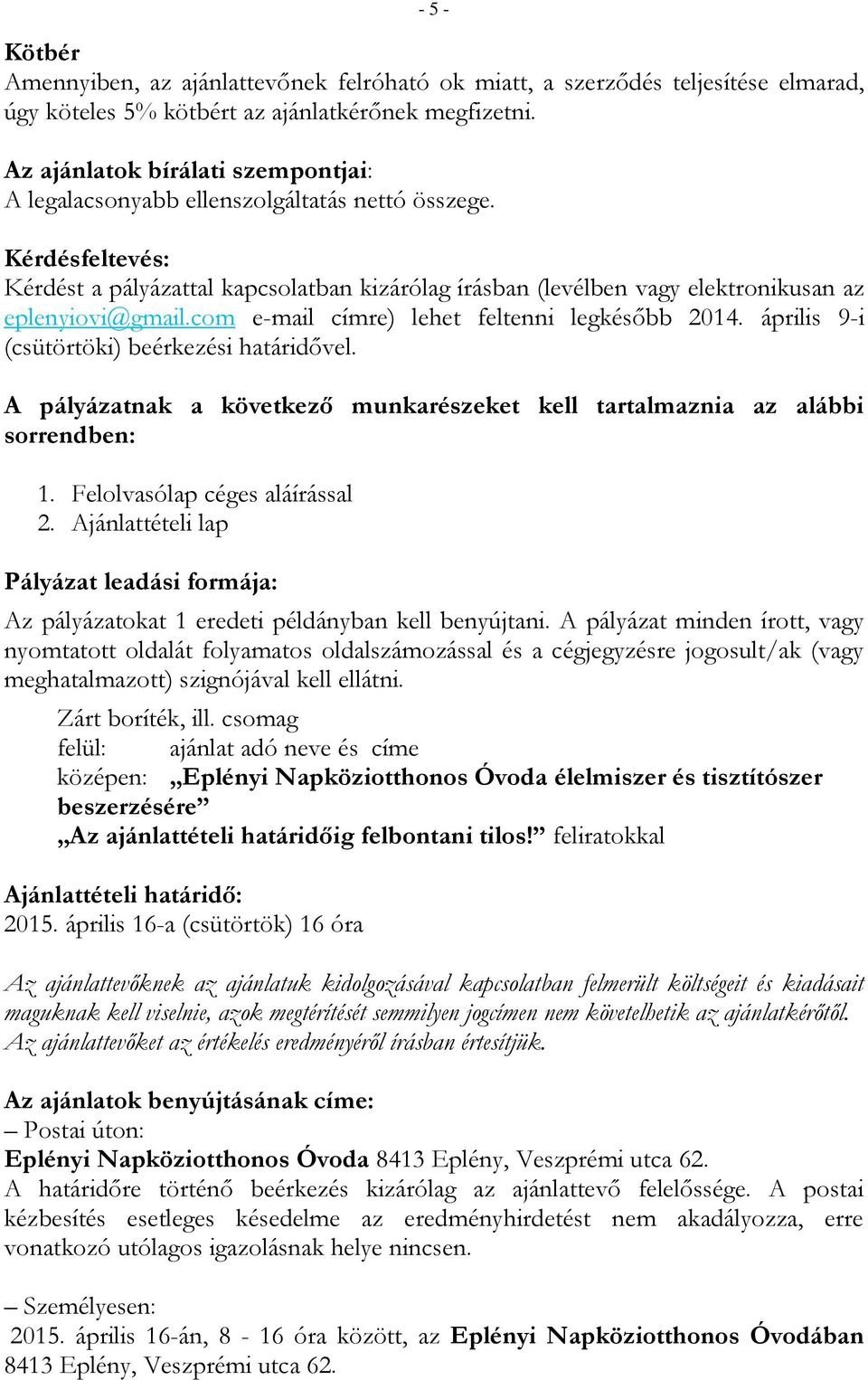 Kérdésfeltevés: Kérdést a pályázattal kapcsolatban kizárólag írásban (levélben vagy elektronikusan az eplenyiovi@gmail.com e-mail címre) lehet feltenni legkésőbb 2014.