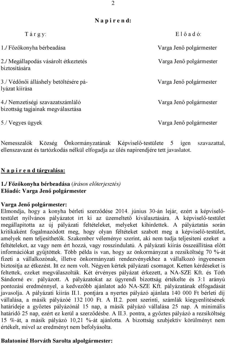 / Vegyes ügyek Varga Jenő polgármester ellenszavazat és tartózkodás nélkül elfogadja az ülés napirendjére tett javaslatot. N a p i r e n d tárgyalása: 1.