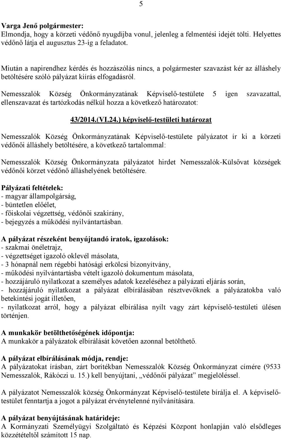 ) képviselő-testületi határozat Nemesszalók Község Önkormányzatának Képviselő-testülete pályázatot ír ki a körzeti védőnői álláshely betöltésére, a következő tartalommal: Nemesszalók Község