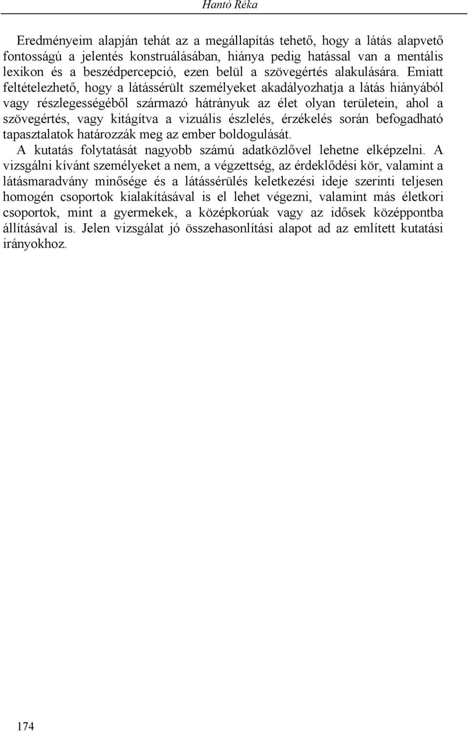 Emiatt feltételezhető, hogy a látássérült személyeket akadályozhatja a látás hiányából vagy részlegességéből származó hátrányuk az élet olyan területein, ahol a szövegértés, vagy kitágítva a vizuális