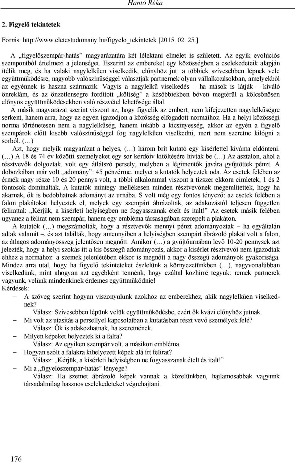 Eszerint az embereket egy közösségben a cselekedeteik alapján ítélik meg, és ha valaki nagylelkűen viselkedik, előnyhöz jut: a többiek szívesebben lépnek vele együttműködésre, nagyobb valószínűséggel