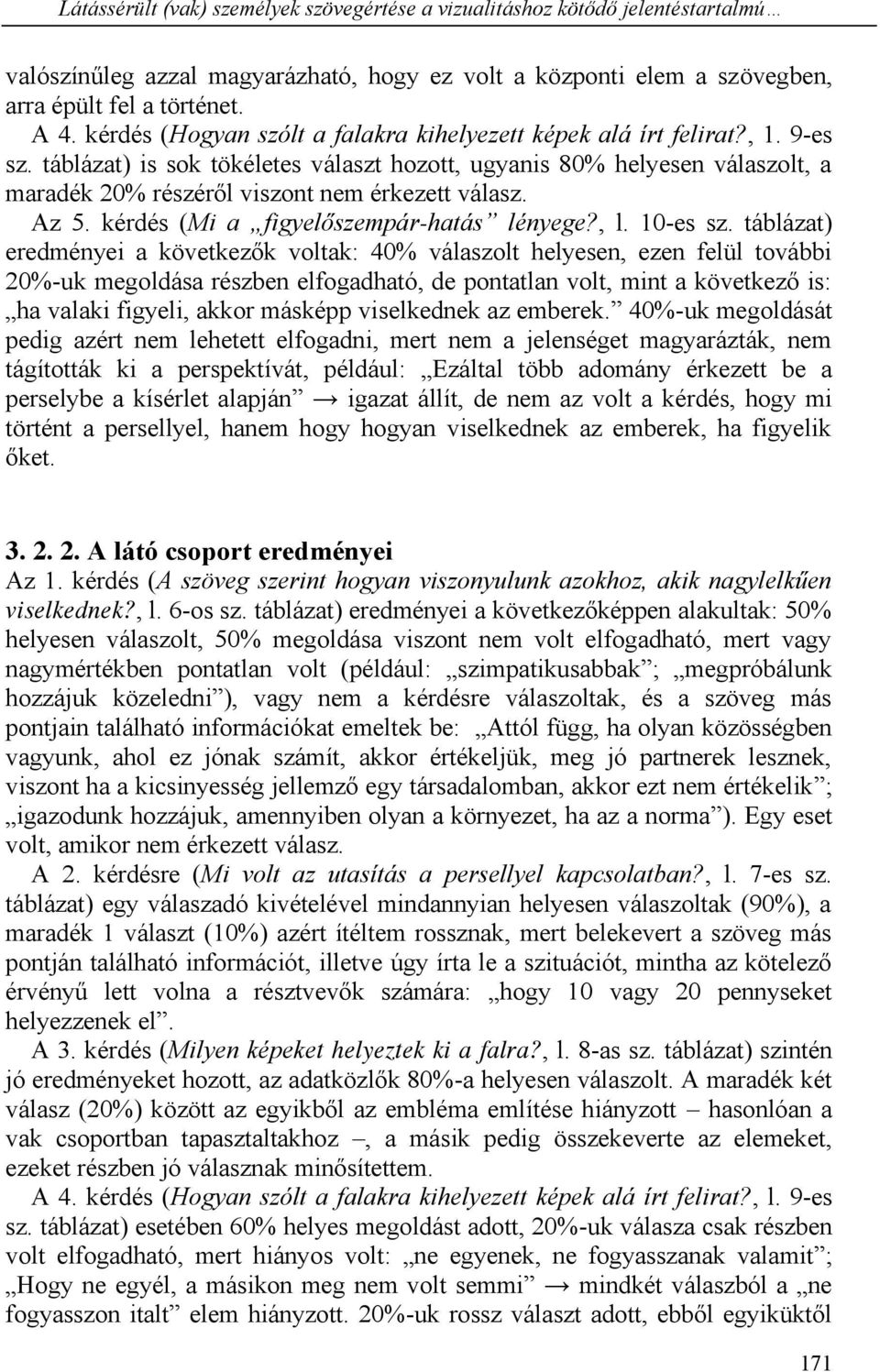 táblázat) is sok tökéletes választ hozott, ugyanis 80% helyesen válaszolt, a maradék 20% részéről viszont nem érkezett válasz. Az 5. kérdés (Mi a figyelőszempár-hatás lényege?, l. 10-es sz.