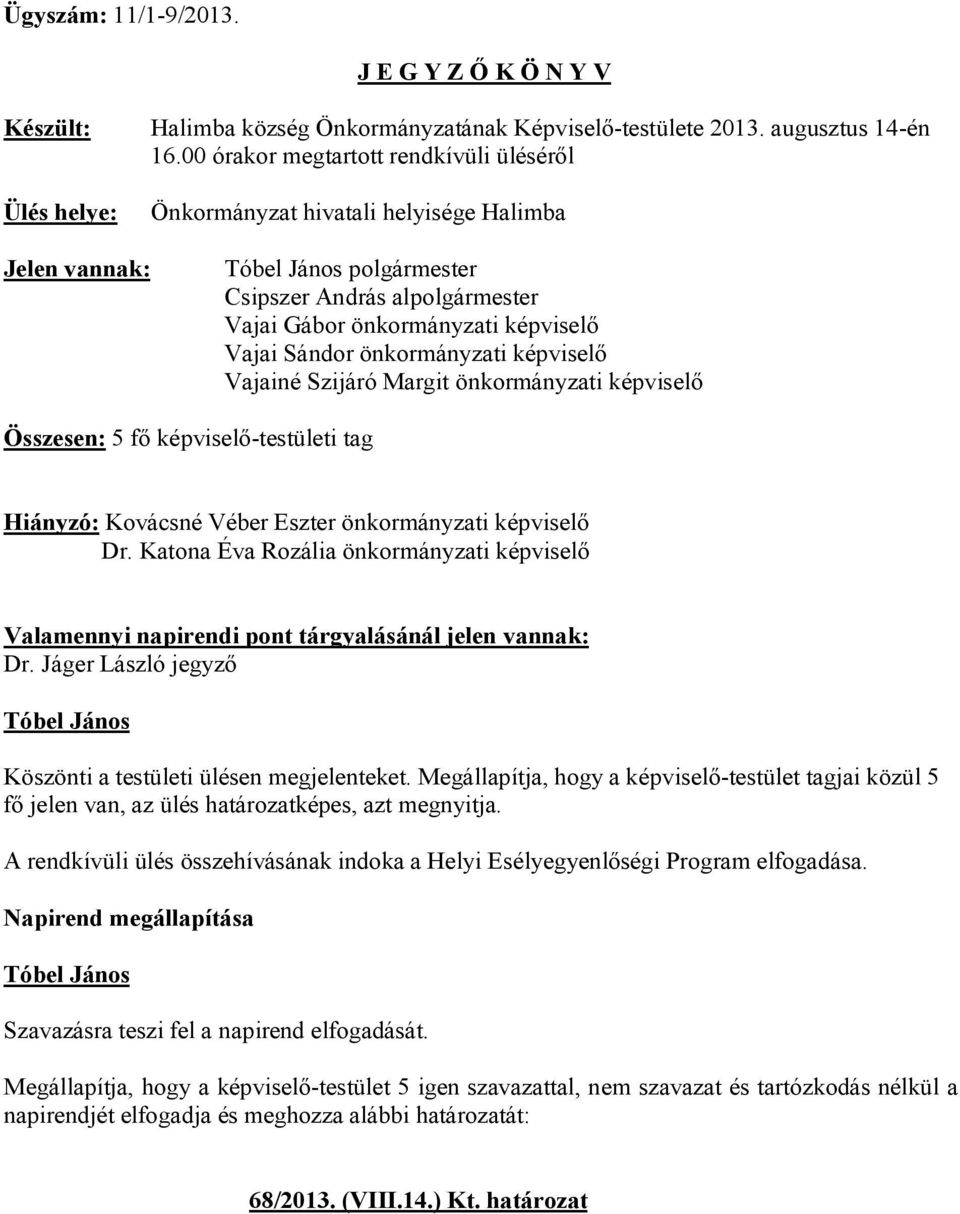 önkormányzati képviselő Vajainé Szijáró Margit önkormányzati képviselő Összesen: 5 fő képviselő-testületi tag Hiányzó: Kovácsné Véber Eszter önkormányzati képviselő Dr.