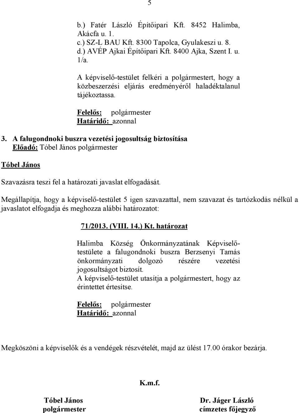 A falugondnoki buszra vezetési jogosultság biztosítása Előadó: polgármester javaslatot elfogadja és meghozza alábbi határozatot: 71/2013. (VIII. 14.) Kt.