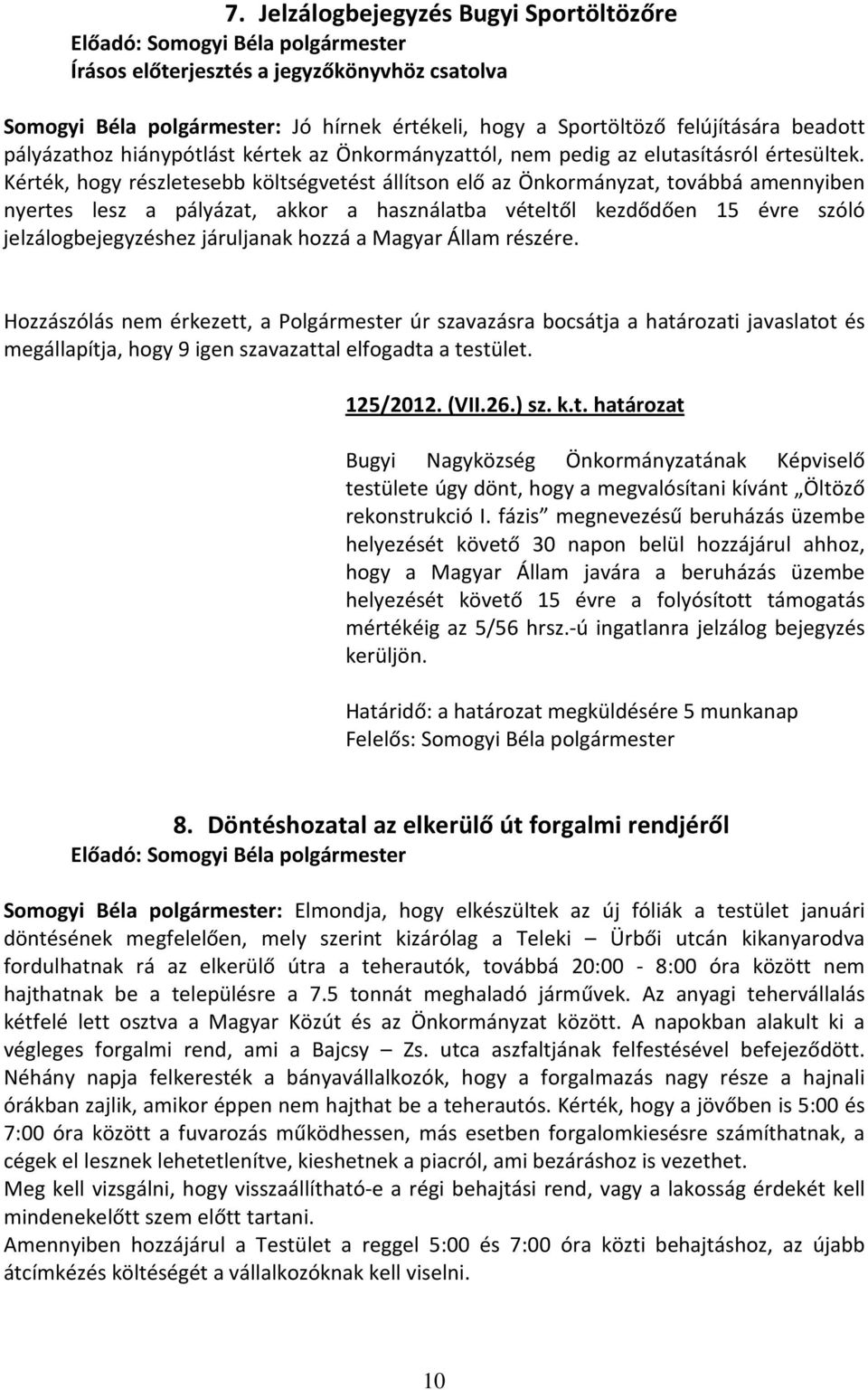 Kérték, hogy részletesebb költségvetést állítson elő az Önkormányzat, továbbá amennyiben nyertes lesz a pályázat, akkor a használatba vételtől kezdődően 15 évre szóló jelzálogbejegyzéshez járuljanak