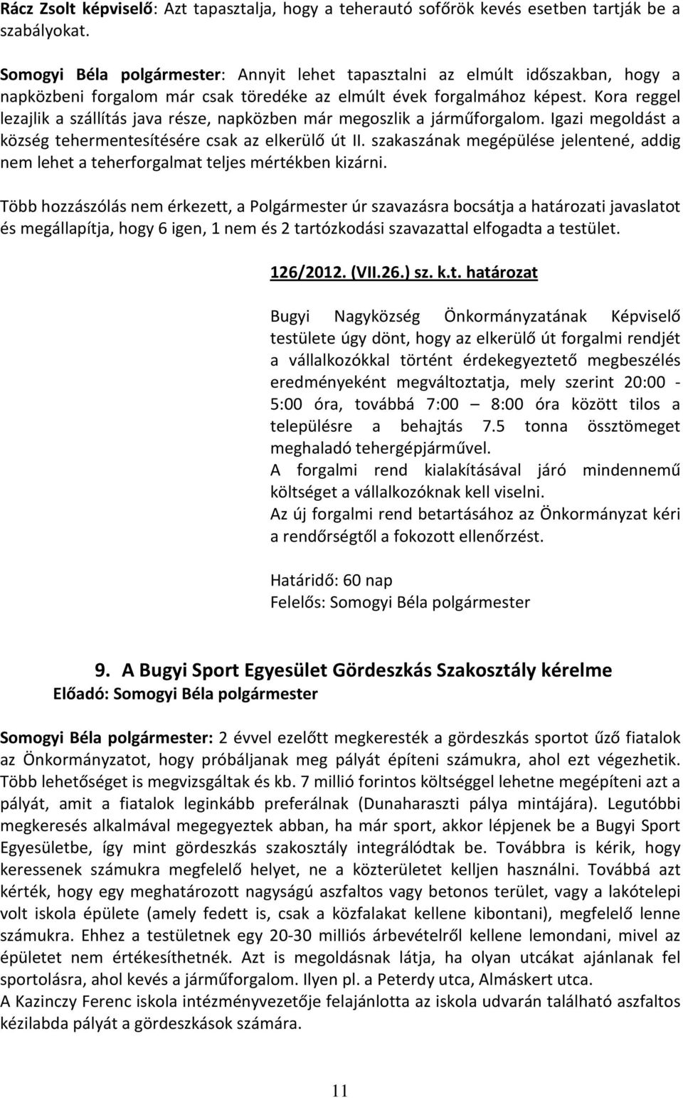 Kora reggel lezajlik a szállítás java része, napközben már megoszlik a járműforgalom. Igazi megoldást a község tehermentesítésére csak az elkerülő út II.