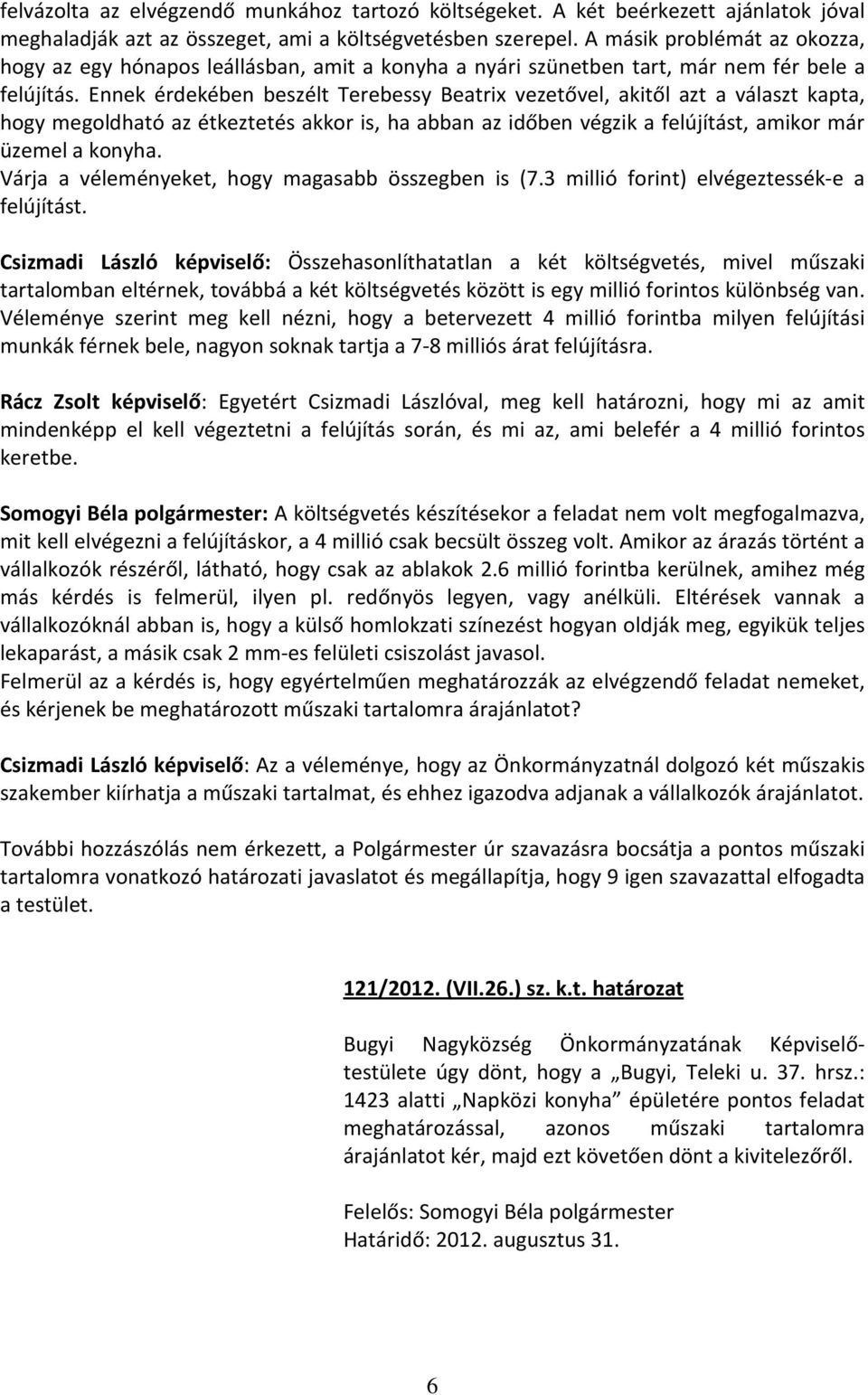 Ennek érdekében beszélt Terebessy Beatrix vezetővel, akitől azt a választ kapta, hogy megoldható az étkeztetés akkor is, ha abban az időben végzik a felújítást, amikor már üzemel a konyha.