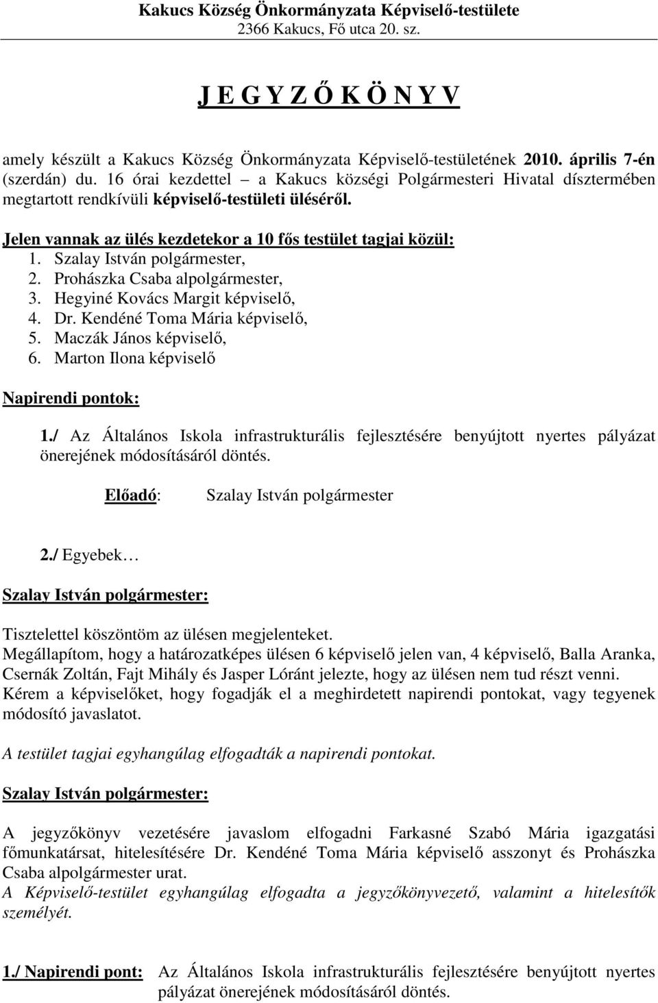 Szalay István polgármester, 2. Prohászka Csaba alpolgármester, 3. Hegyiné Kovács Margit képviselı, 4. Dr. Kendéné Toma Mária képviselı, 5. Maczák János képviselı, 6.