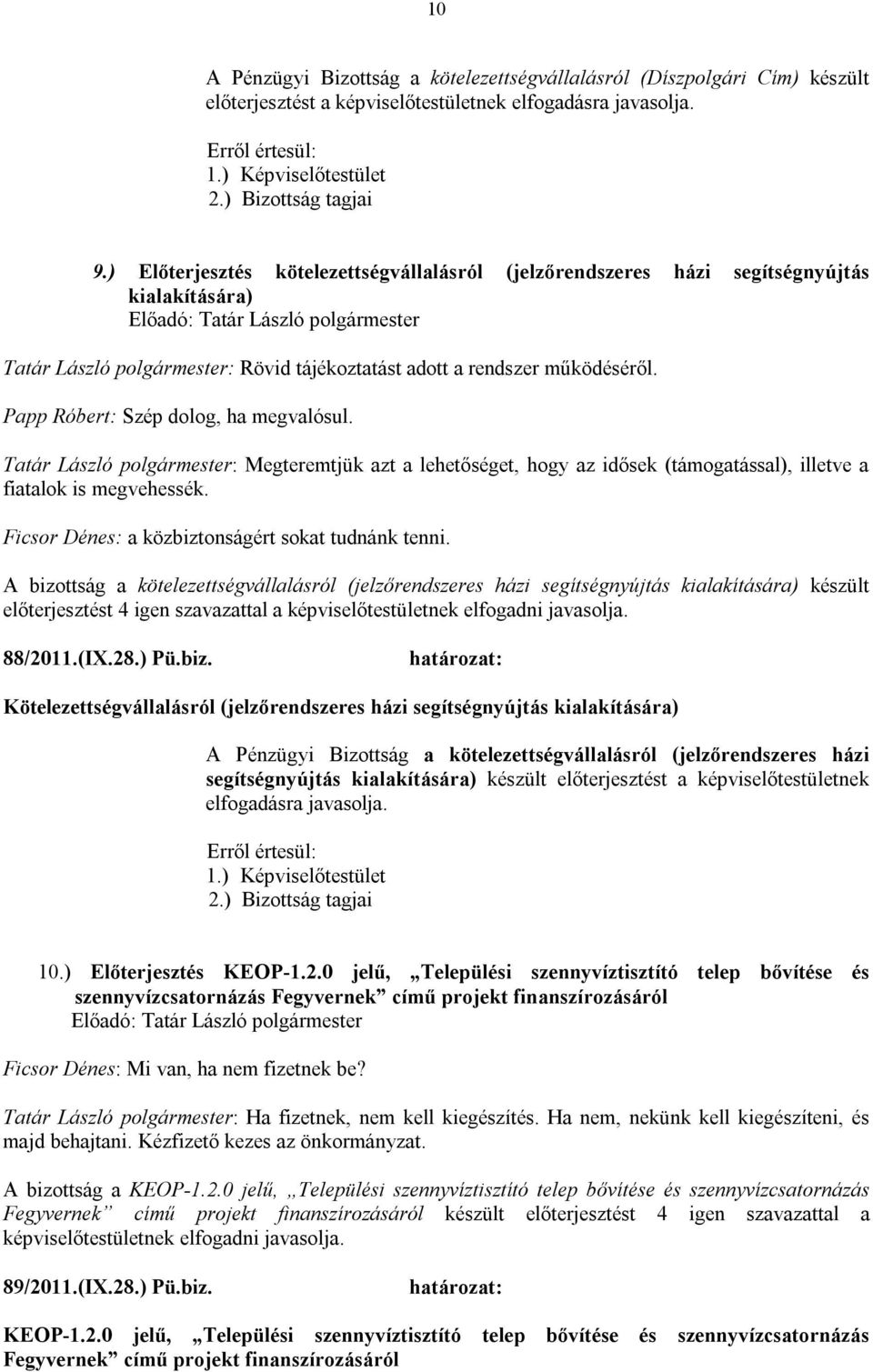 Papp Róbert: Szép dolog, ha megvalósul. Tatár László polgármester: Megteremtjük azt a lehetőséget, hogy az idősek (támogatással), illetve a fiatalok is megvehessék.