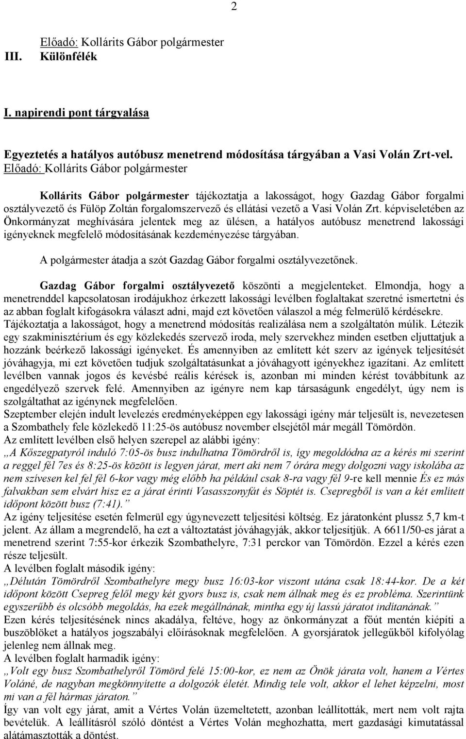 Zrt. képviseletében az Önkormányzat meghívására jelentek meg az ülésen, a hatályos autóbusz menetrend lakossági igényeknek megfelelő módosításának kezdeményezése tárgyában.