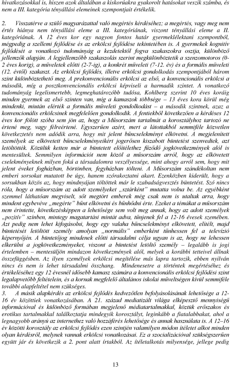 viszont tényállási eleme a II. kategóriának. A 12 éves kor egy nagyon fontos határ gyermeklélektani szempontból, mégpedig a szellemi fejlődése és az erkölcsi fejlődése tekintetében is.