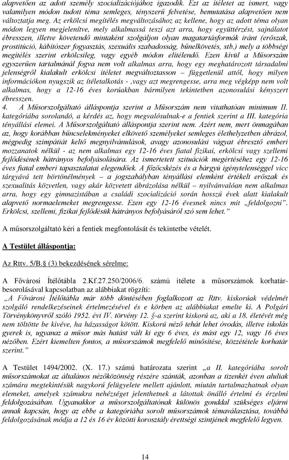 mintaként szolgáljon olyan magatartásformák iránt (erőszak, prostitúció, kábítószer fogyasztás, szexuális szabadosság, bűnelkövetés, stb.