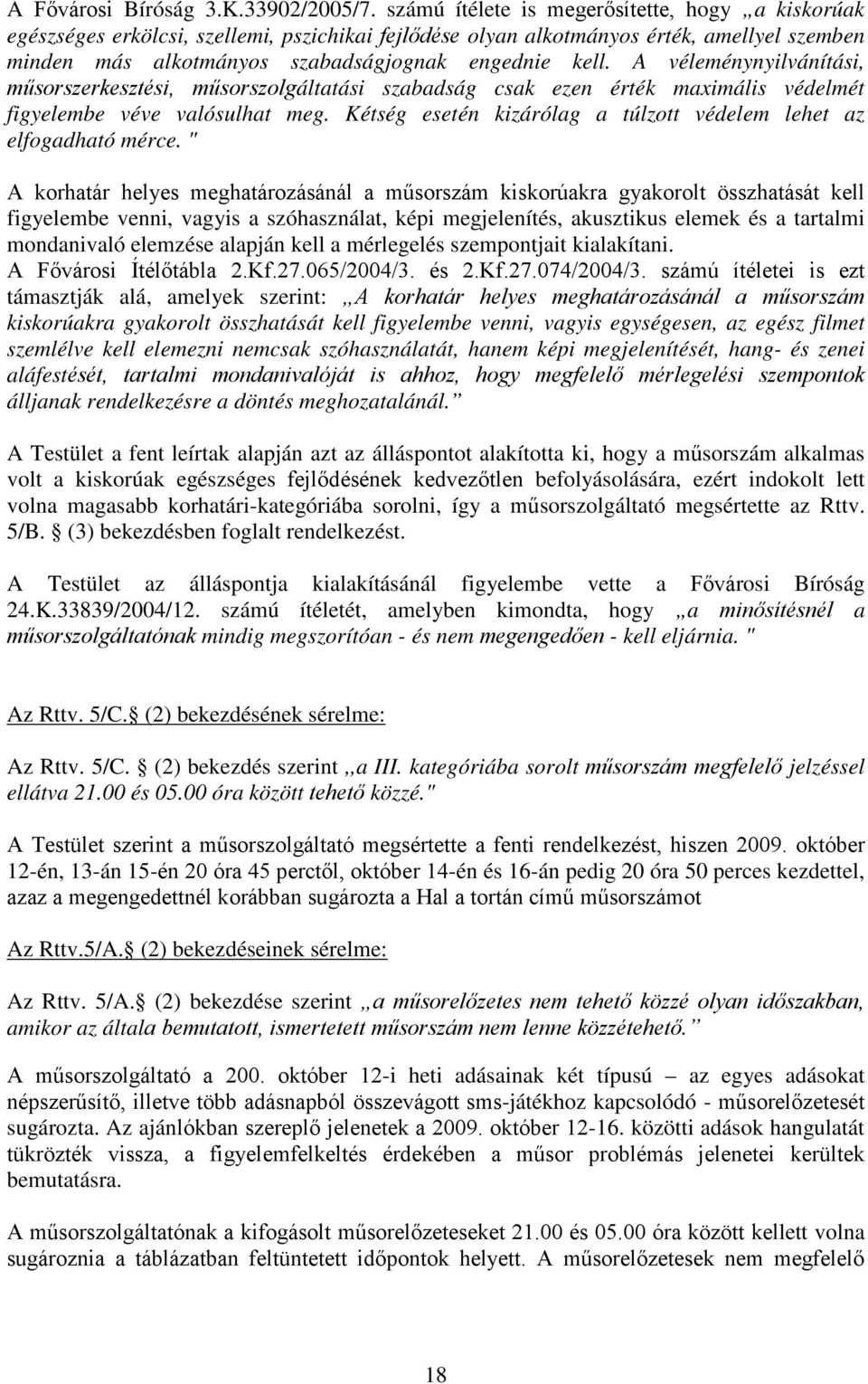 A véleménynyilvánítási, műsorszerkesztési, műsorszolgáltatási szabadság csak ezen érték maximális védelmét figyelembe véve valósulhat meg.