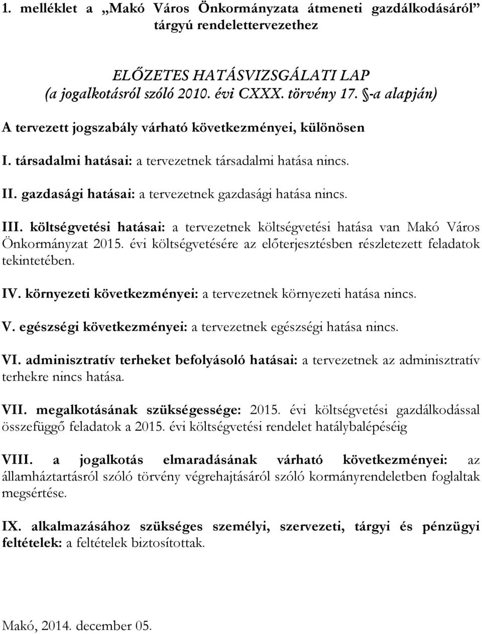 költségvetési hatásai: a tervezetnek költségvetési hatása van Makó Város Önkormányzat 2015. évi költségvetésére az előterjesztésben részletezett feladatok tekintetében. IV.