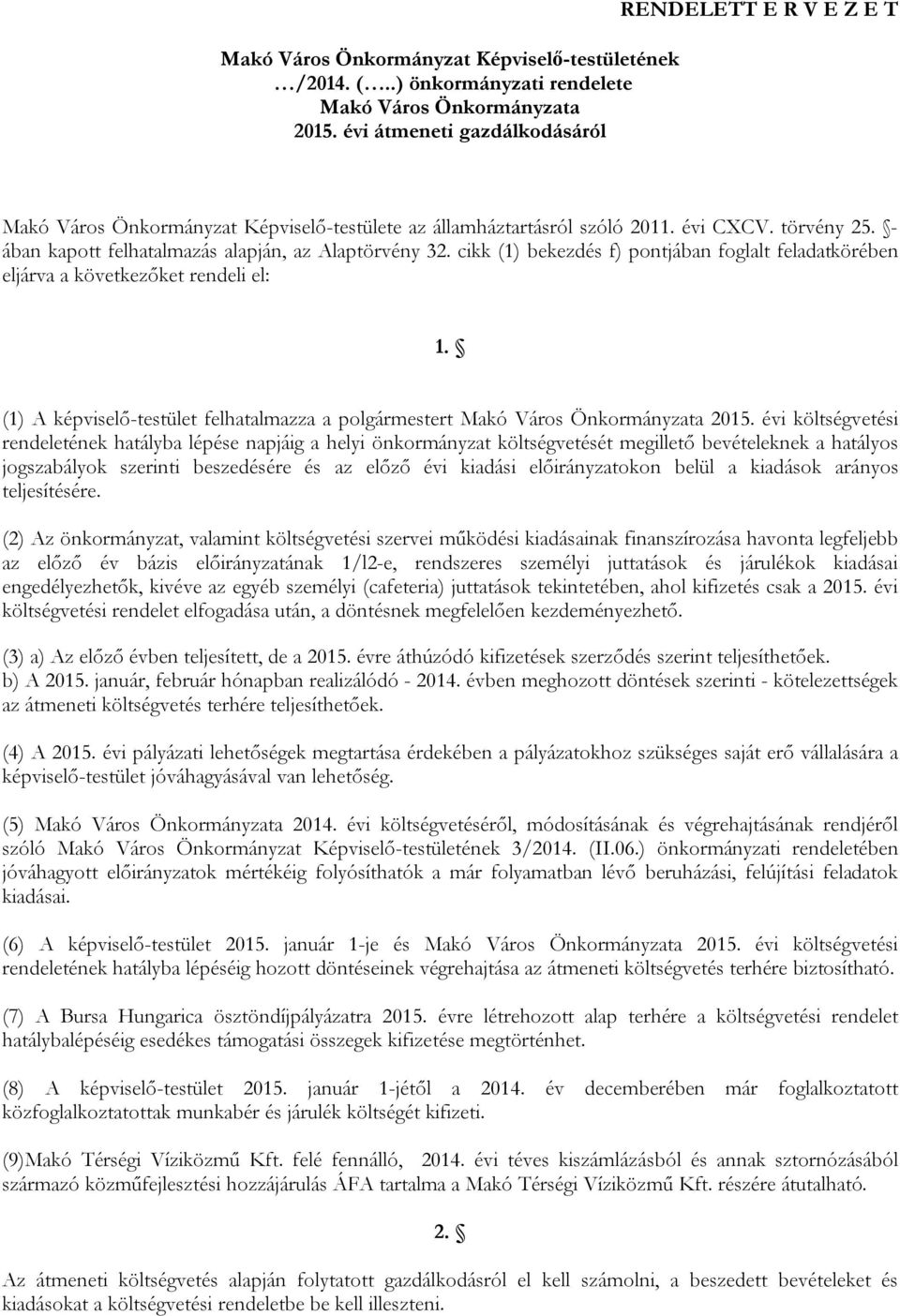 - ában kapott felhatalmazás alapján, az Alaptörvény 32. cikk (1) bekezdés f) pontjában foglalt feladatkörében eljárva a következőket rendeli el: 1.