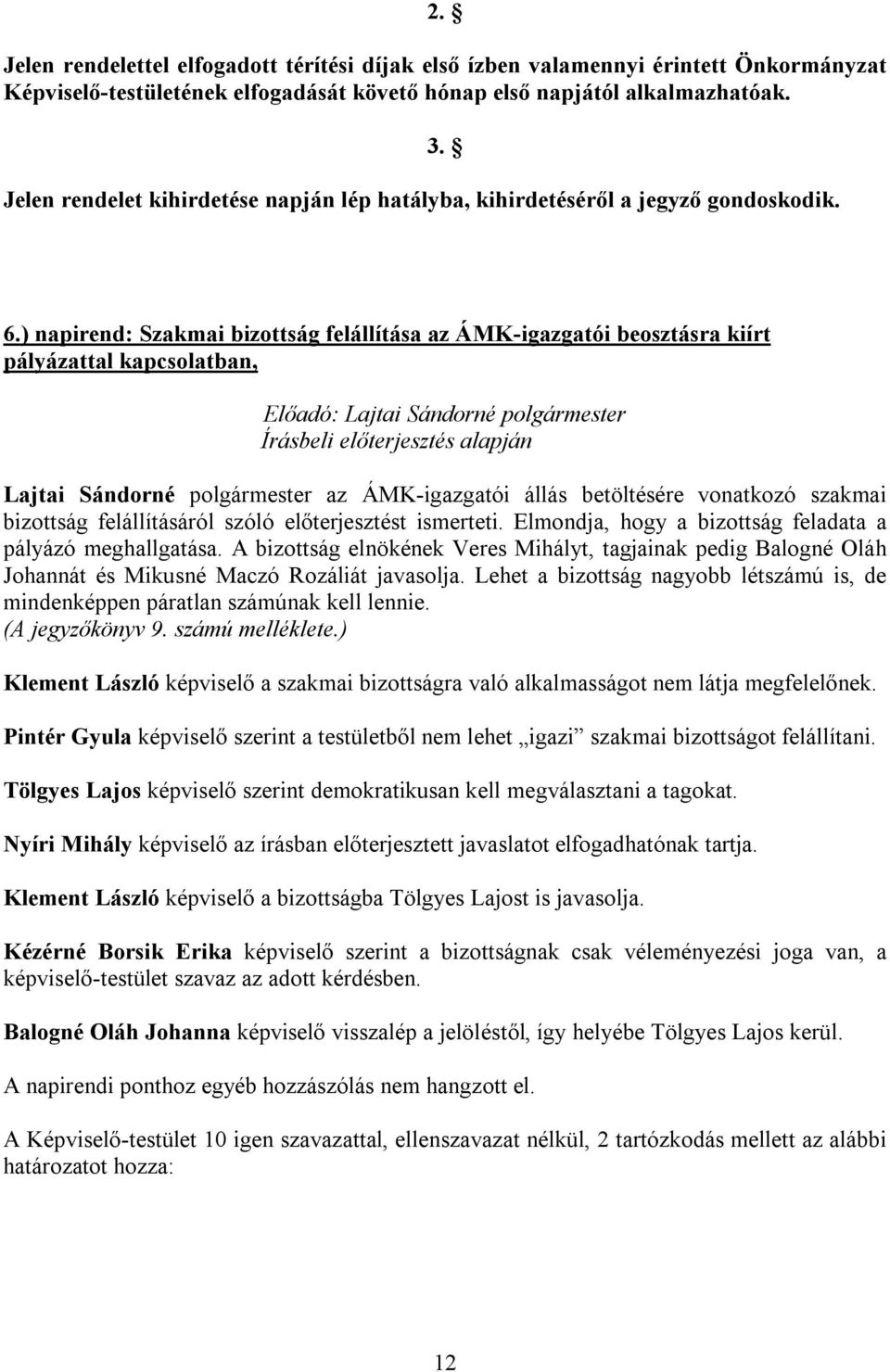 ) napirend: Szakmai bizottság felállítása az ÁMK-igazgatói beosztásra kiírt pályázattal kapcsolatban, Lajtai Sándorné polgármester az ÁMK-igazgatói állás betöltésére vonatkozó szakmai bizottság