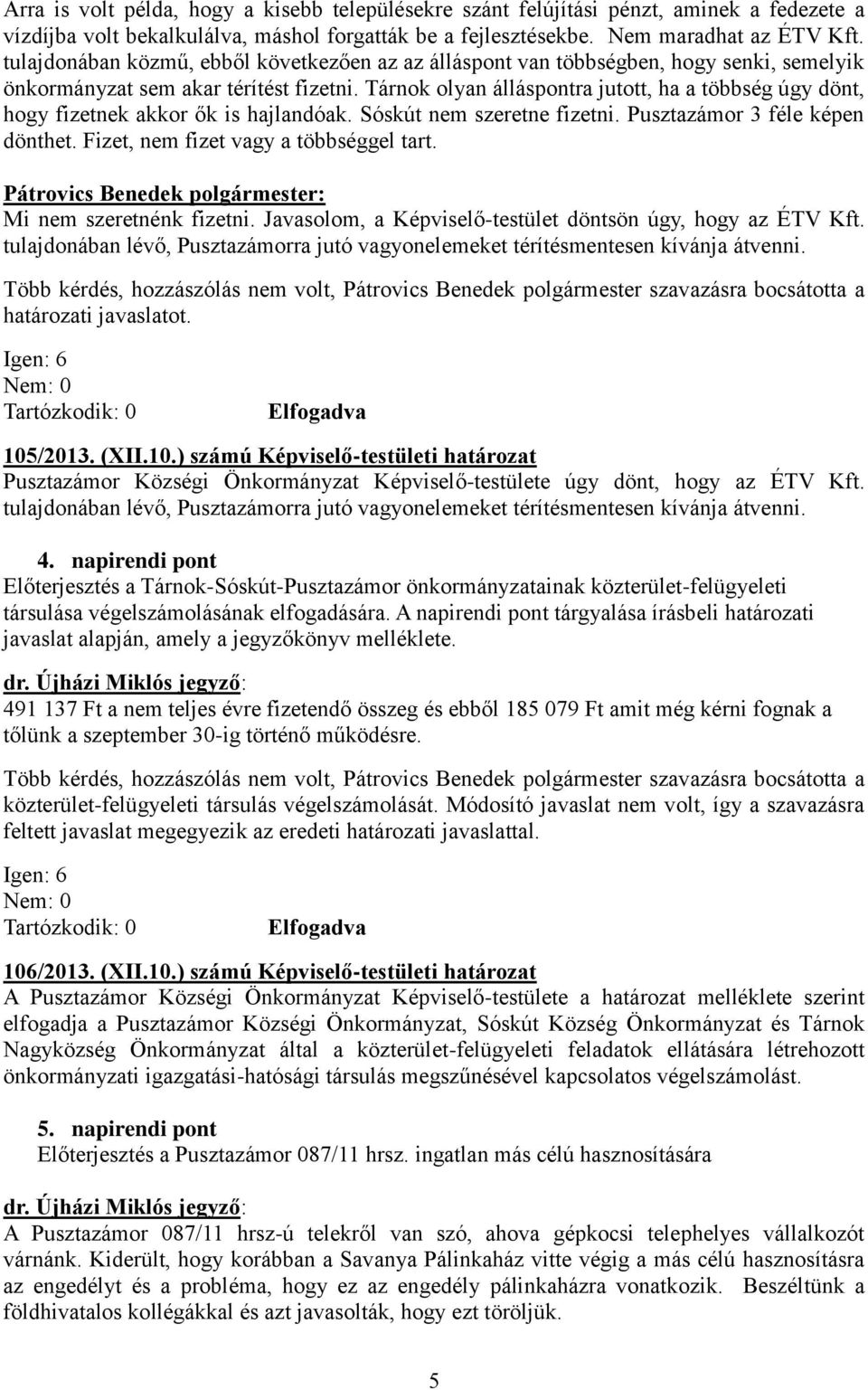 Tárnok olyan álláspontra jutott, ha a többség úgy dönt, hogy fizetnek akkor ők is hajlandóak. Sóskút nem szeretne fizetni. Pusztazámor 3 féle képen dönthet. Fizet, nem fizet vagy a többséggel tart.