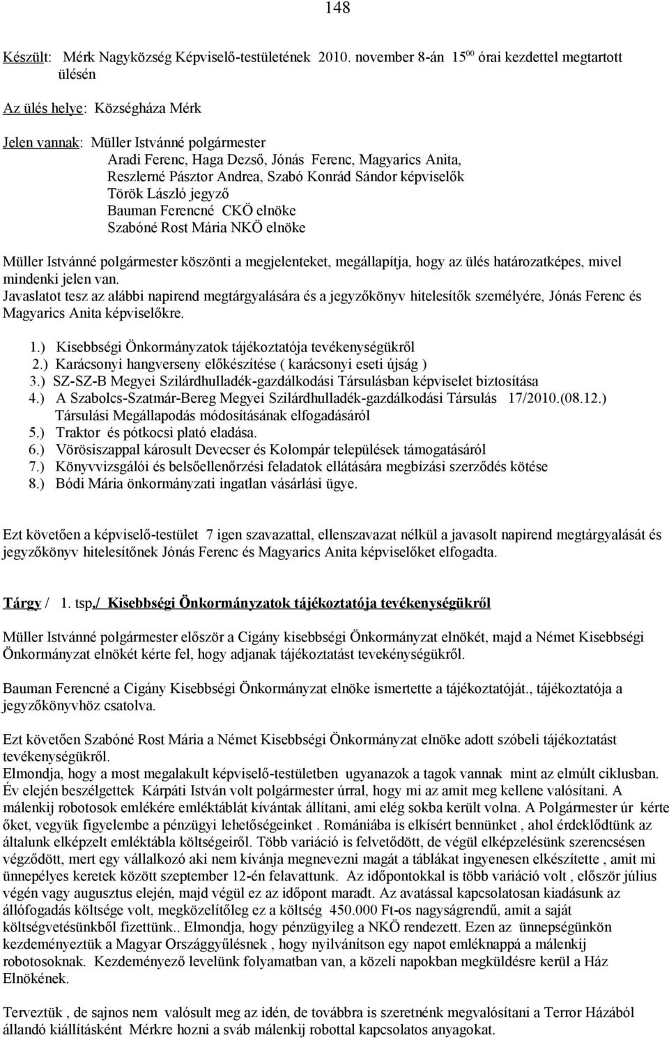 Pásztor Andrea, Szabó Konrád Sándor képviselők Török László jegyző Bauman Ferencné CKÖ elnöke Szabóné Rost Mária NKÖ elnöke Müller Istvánné polgármester köszönti a megjelenteket, megállapítja, hogy