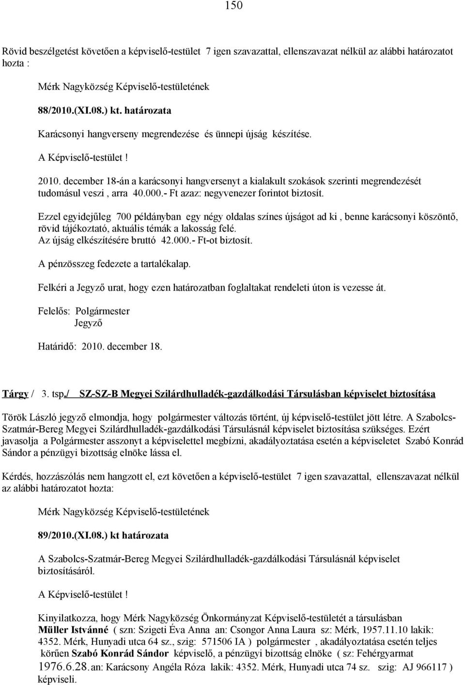 - Ft azaz: negyvenezer forintot biztosít. Ezzel egyidejűleg 700 példányban egy négy oldalas színes újságot ad ki, benne karácsonyi köszöntő, rövid tájékoztató, aktuális témák a lakosság felé.