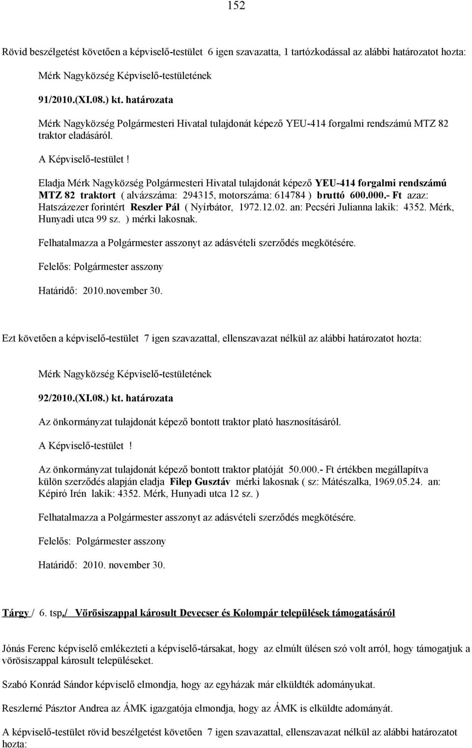 Eladja Mérk Nagyközség Polgármesteri Hivatal tulajdonát képező YEU-414 forgalmi rendszámú MTZ 82 traktort ( alvázszáma: 294315, motorszáma: 614784 ) bruttó 600.000.